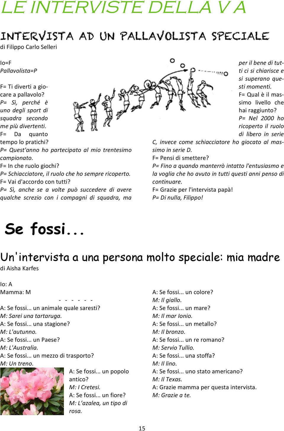 P= Schiacciatore, il ruolo che ho sempre ricoperto. F= Vai d'accordo con tutti?