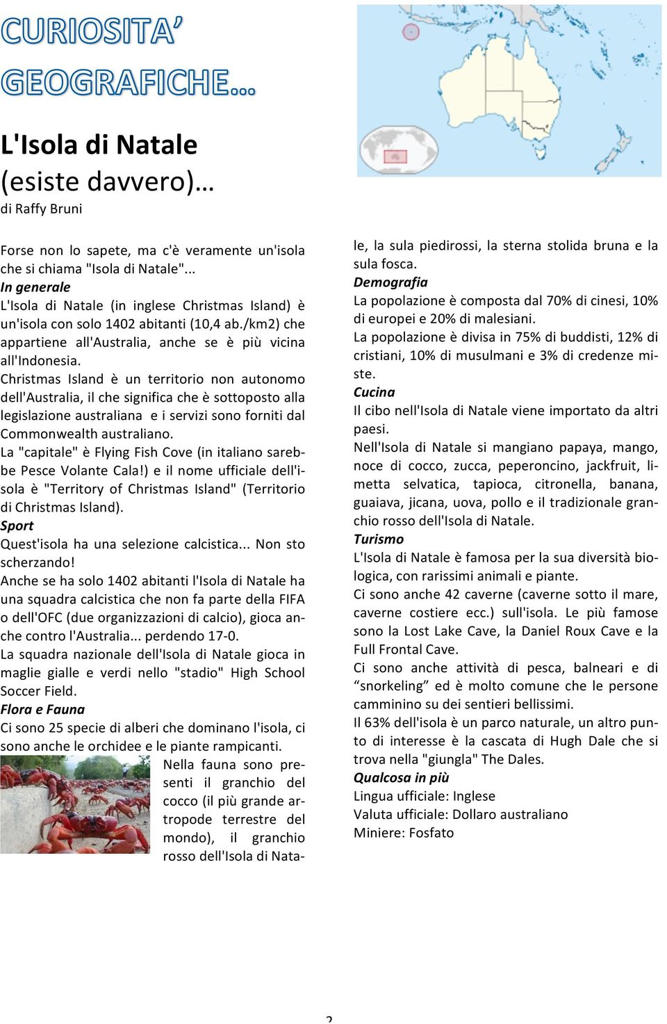 Christmas Island è un territorio non autonomo dell'australia, il che significa che è sottoposto alla legislazione australiana e i servizi sono forniti dal Commonwealth australiano.