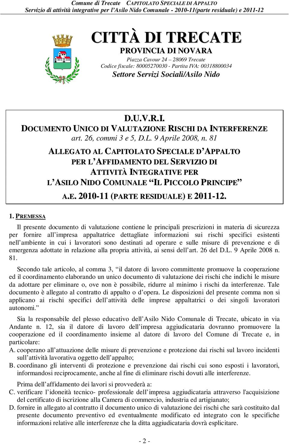 1. PREMESSA Il presente documento di valutazione contiene le principali prescrizioni in materia di sicurezza per fornire all impresa appaltatrice dettagliate informazioni sui rischi specifici