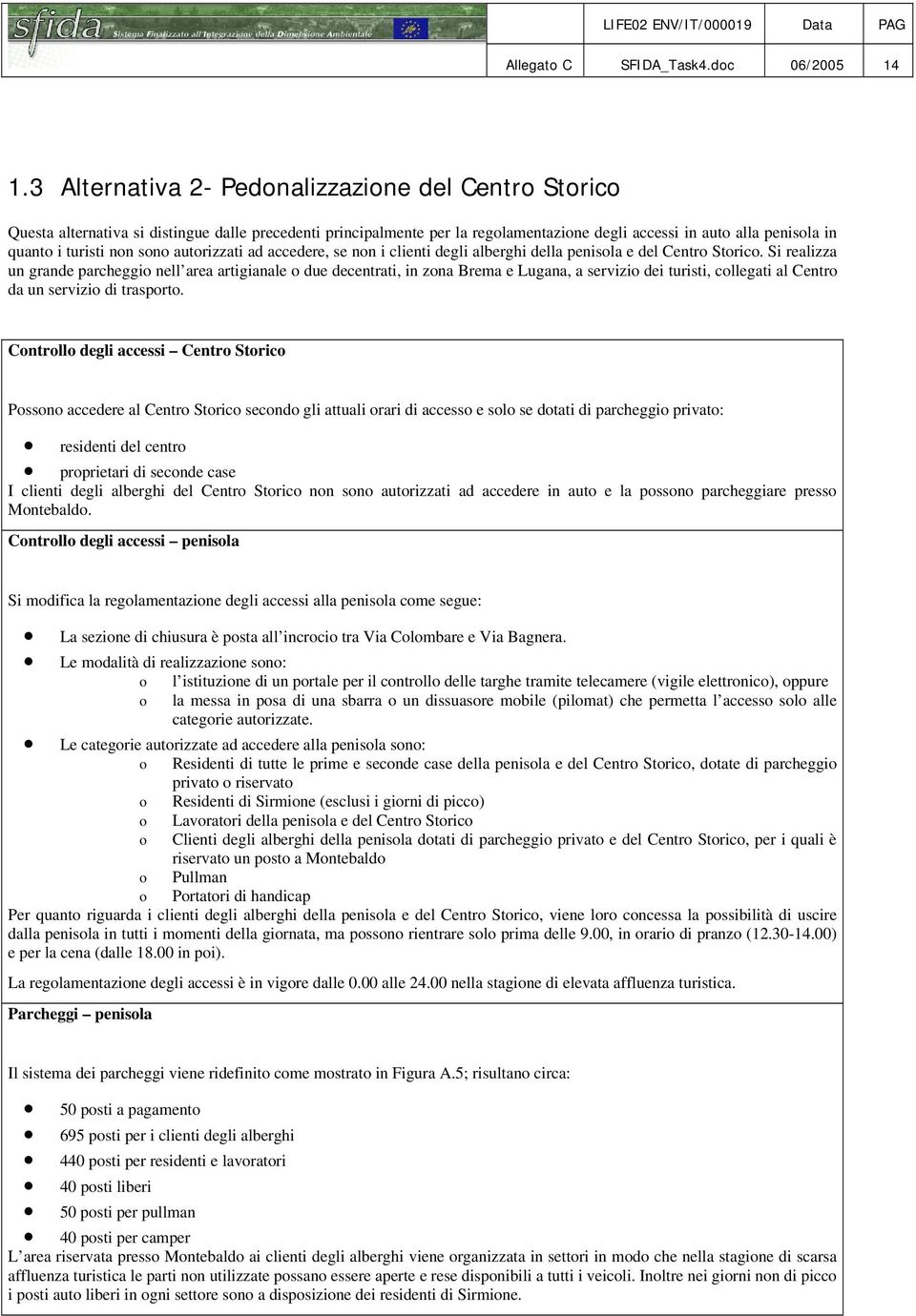 non sono autorizzati ad accedere, se non i clienti degli alberghi della penisola e del Centro Storico.