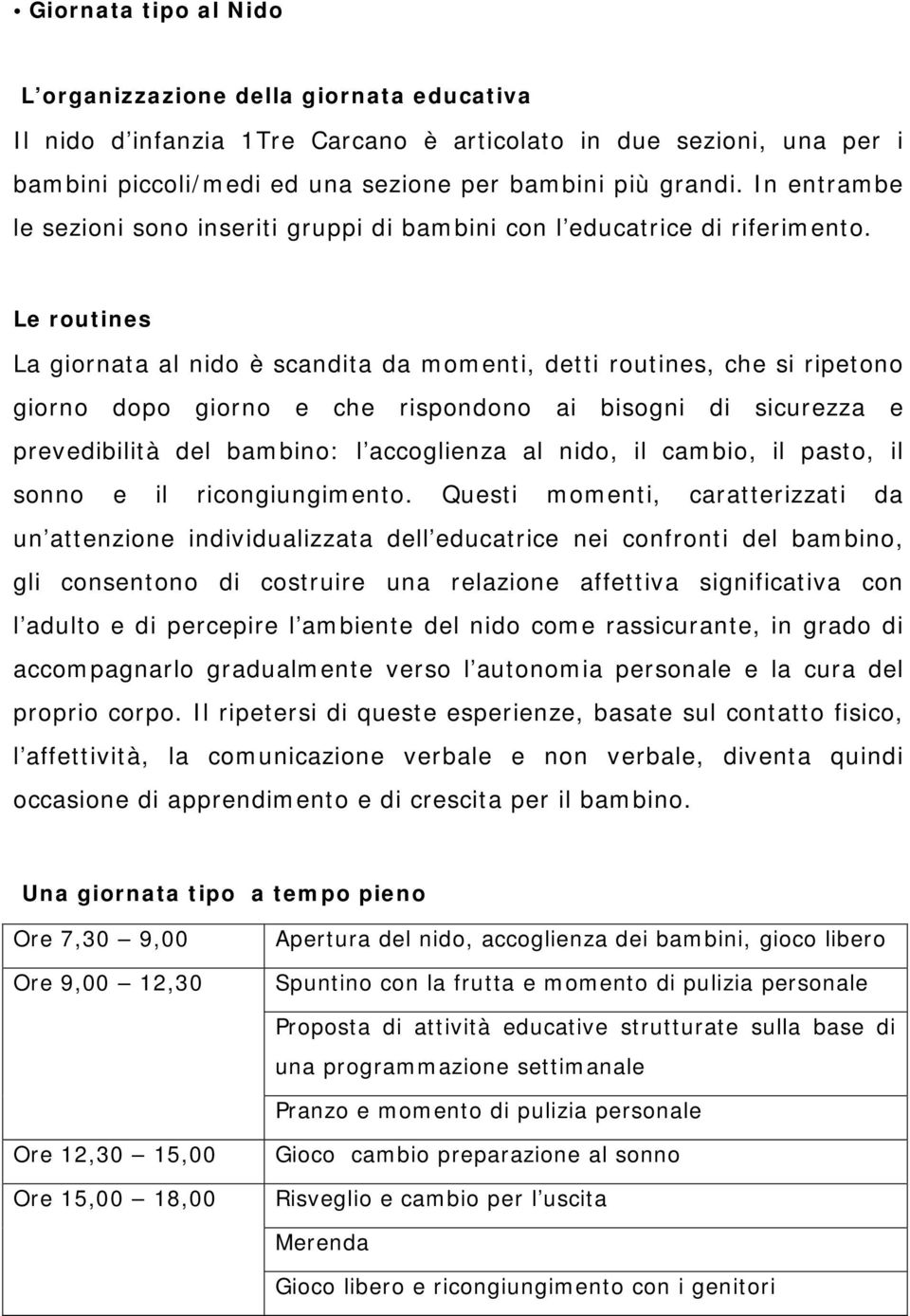 Le rutines La girnata al nid è scandita da mmenti, detti rutines, che si ripetn girn dp girn e che rispndn ai bisgni di sicurezza e prevedibilità del bambin: l accglienza al nid, il cambi, il past,