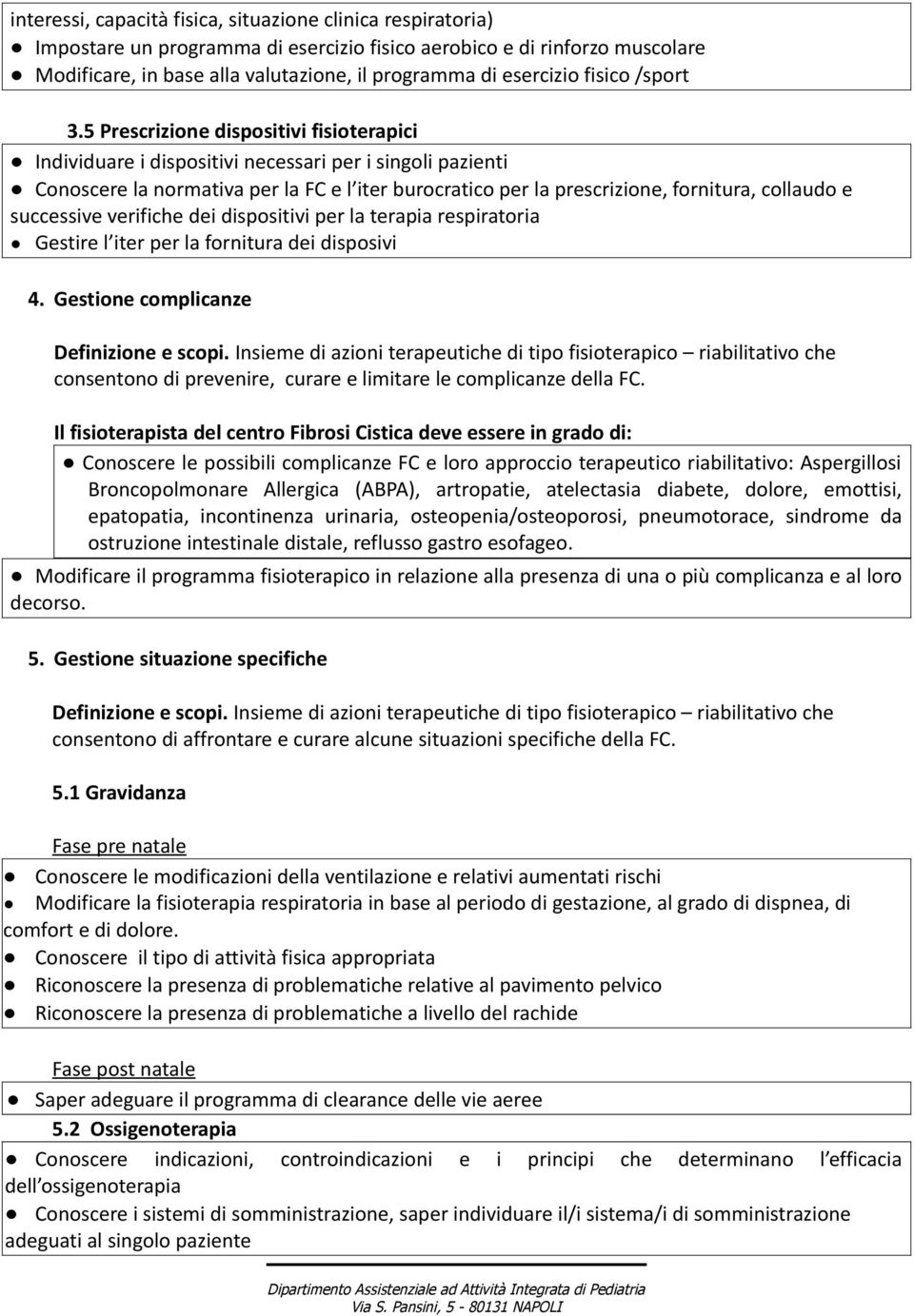 5 Prescrizione dispositivi fisioterapici Individuare i dispositivi necessari per i singoli pazienti Conoscere la normativa per la FC e l iter burocratico per la prescrizione, fornitura, collaudo e