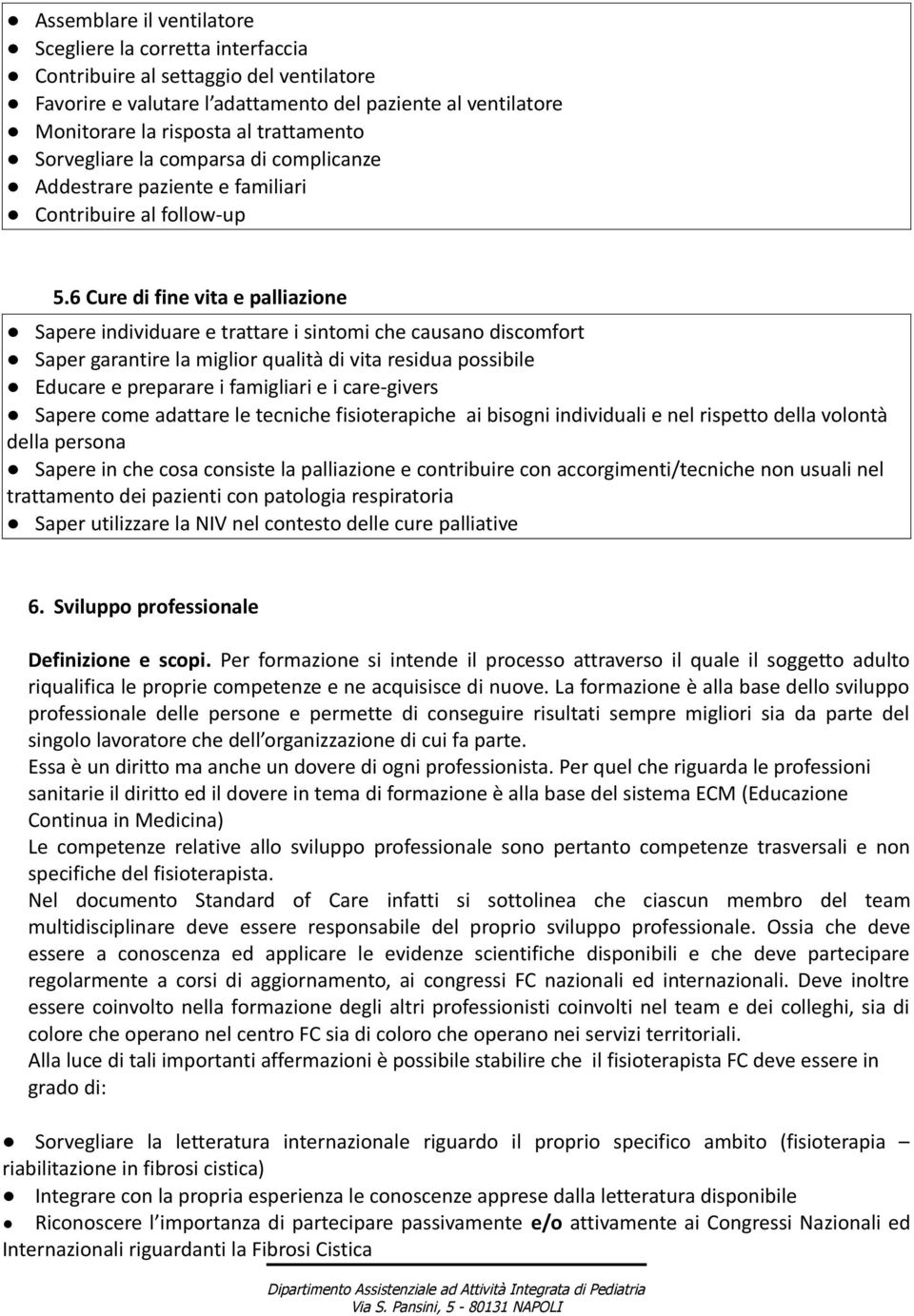 6 Cure di fine vita e palliazione Sapere individuare e trattare i sintomi che causano discomfort Saper garantire la miglior qualità di vita residua possibile Educare e preparare i famigliari e i