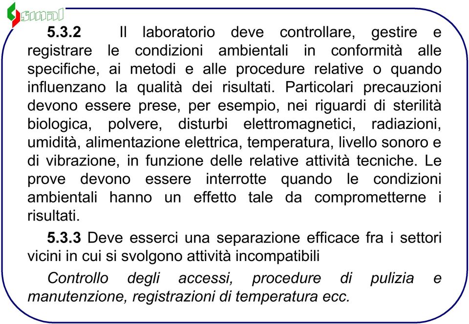 Particolari precauzioni devono essere prese, per esempio, nei riguardi di sterilità biologica, polvere, disturbi elettromagnetici, radiazioni, umidità, alimentazione elettrica, temperatura,