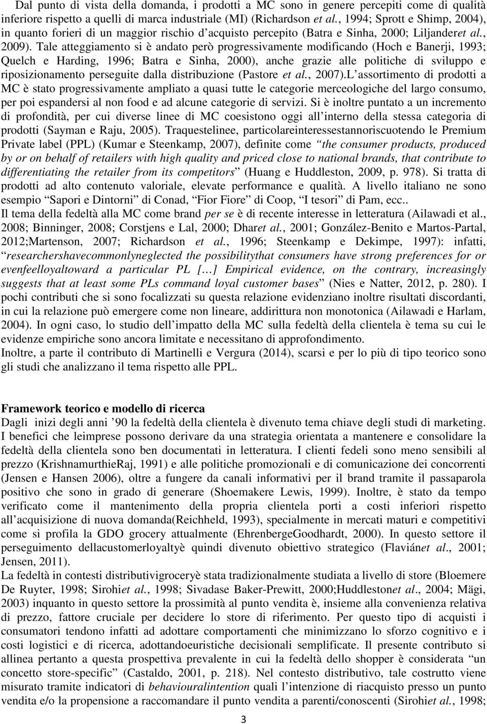 Tale atteggiamento si è andato però progressivamente modificando (Hoch e Banerji, 1993; Quelch e Harding, 1996; Batra e Sinha, 2000), anche grazie alle politiche di sviluppo e riposizionamento