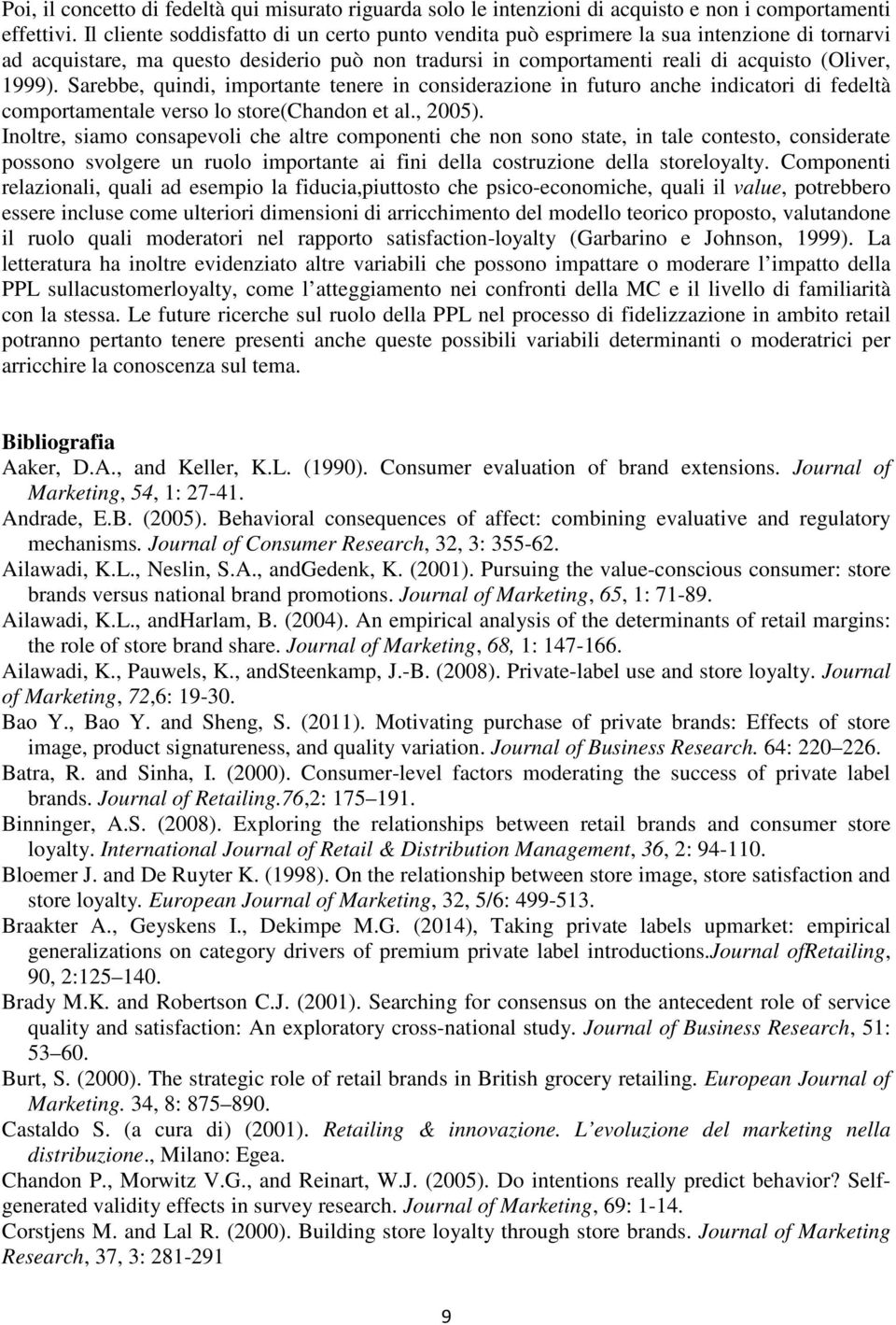 Sarebbe, quindi, importante tenere in considerazione in futuro anche indicatori di fedeltà comportamentale verso lo store(chandon et al., 2005).