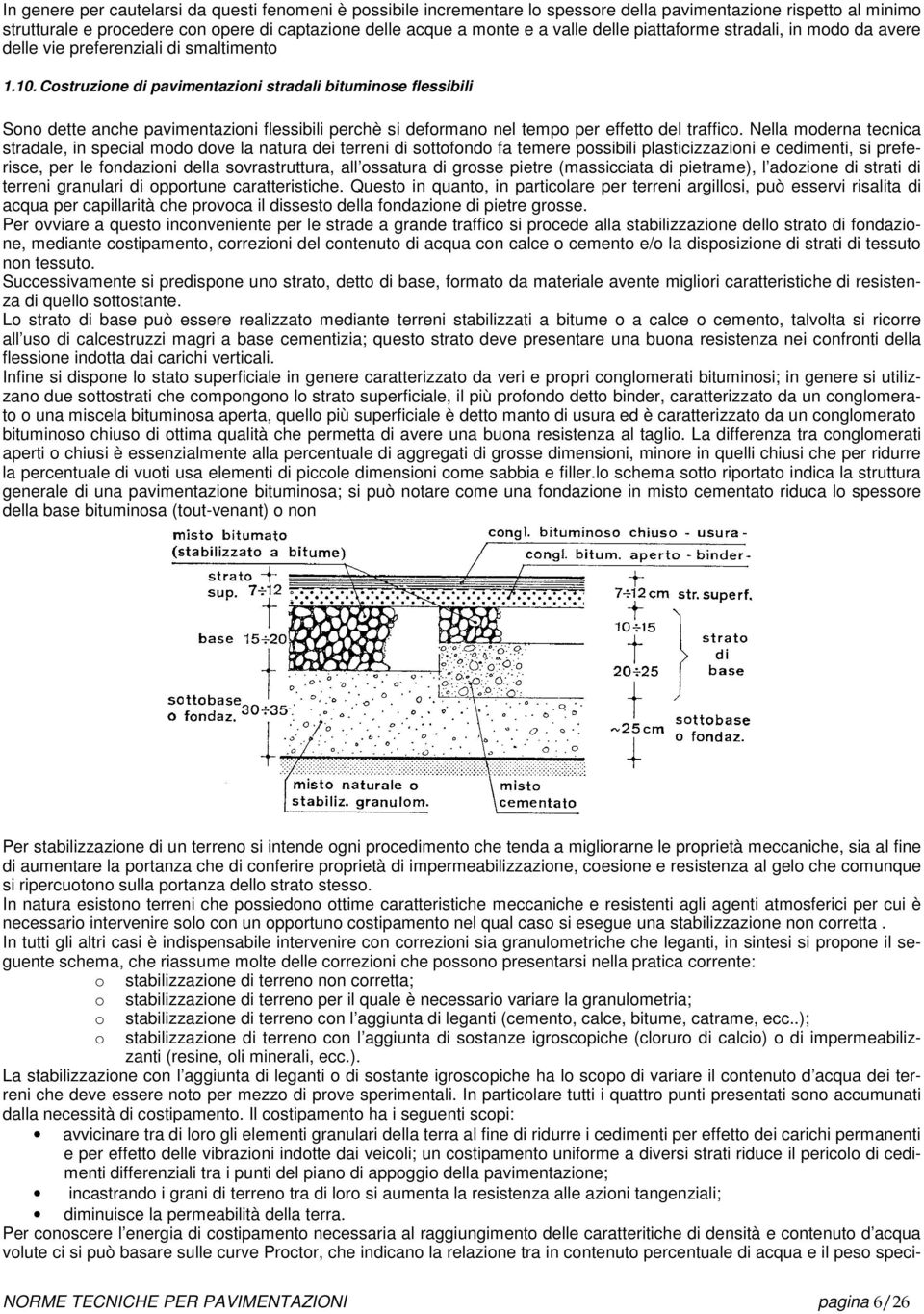 Costruzione di pavimentazioni stradali bituminose flessibili Sono dette anche pavimentazioni flessibili perchè si deformano nel tempo per effetto del traffico.