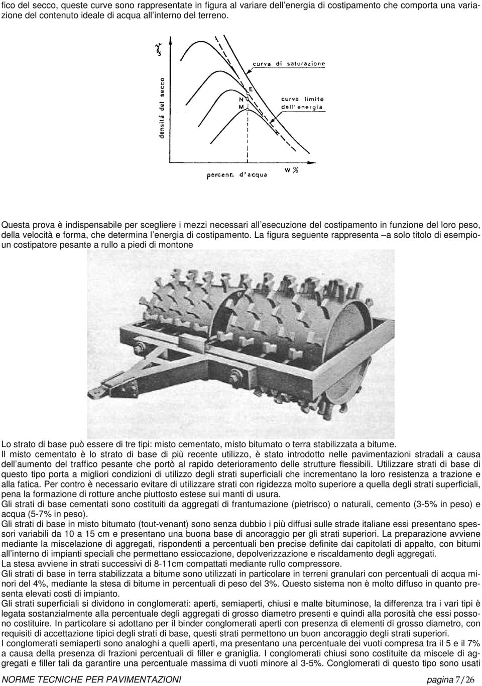 La figura seguente rappresenta a solo titolo di esempioun costipatore pesante a rullo a piedi di montone Lo strato di base può essere di tre tipi: misto cementato, misto bitumato o terra stabilizzata