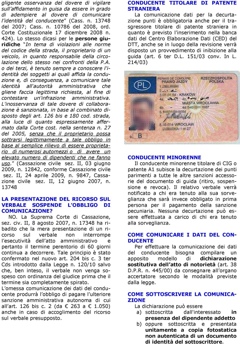 Lo stesso dicasi per le persone giuridiche In tema di violazioni alle norme del codice della strada, il proprietario di un veicolo, in quanto responsabile della circolazione dello stesso nei