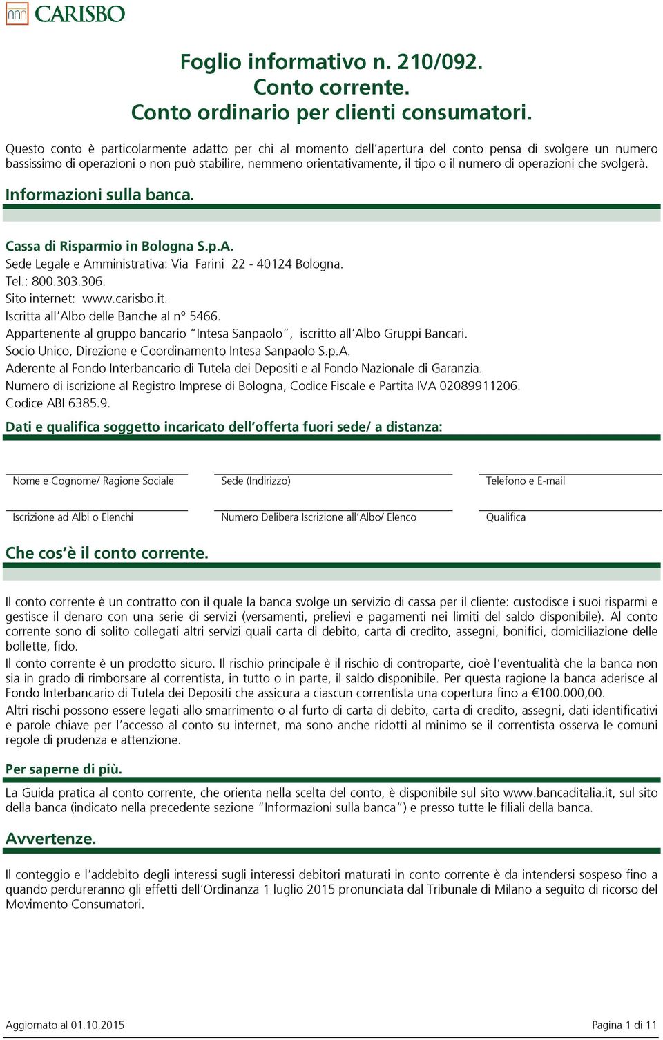 numero di operazioni che svolgerà. Informazioni sulla banca. Cassa di Risparmio in Bologna S.p.A. Sede Legale e Amministrativa: Via Farini 22-40124 Bologna. Tel.: 800.303.306. Sito internet: www.