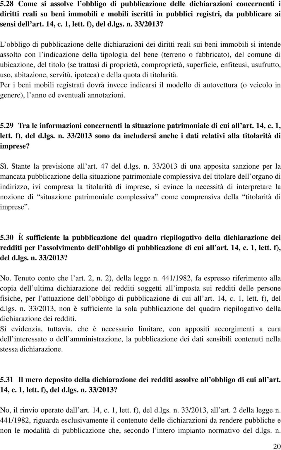 L obbligo di pubblicazione delle dichiarazioni dei diritti reali sui beni immobili si intende assolto con l indicazione della tipologia del bene (terreno o fabbricato), del comune di ubicazione, del