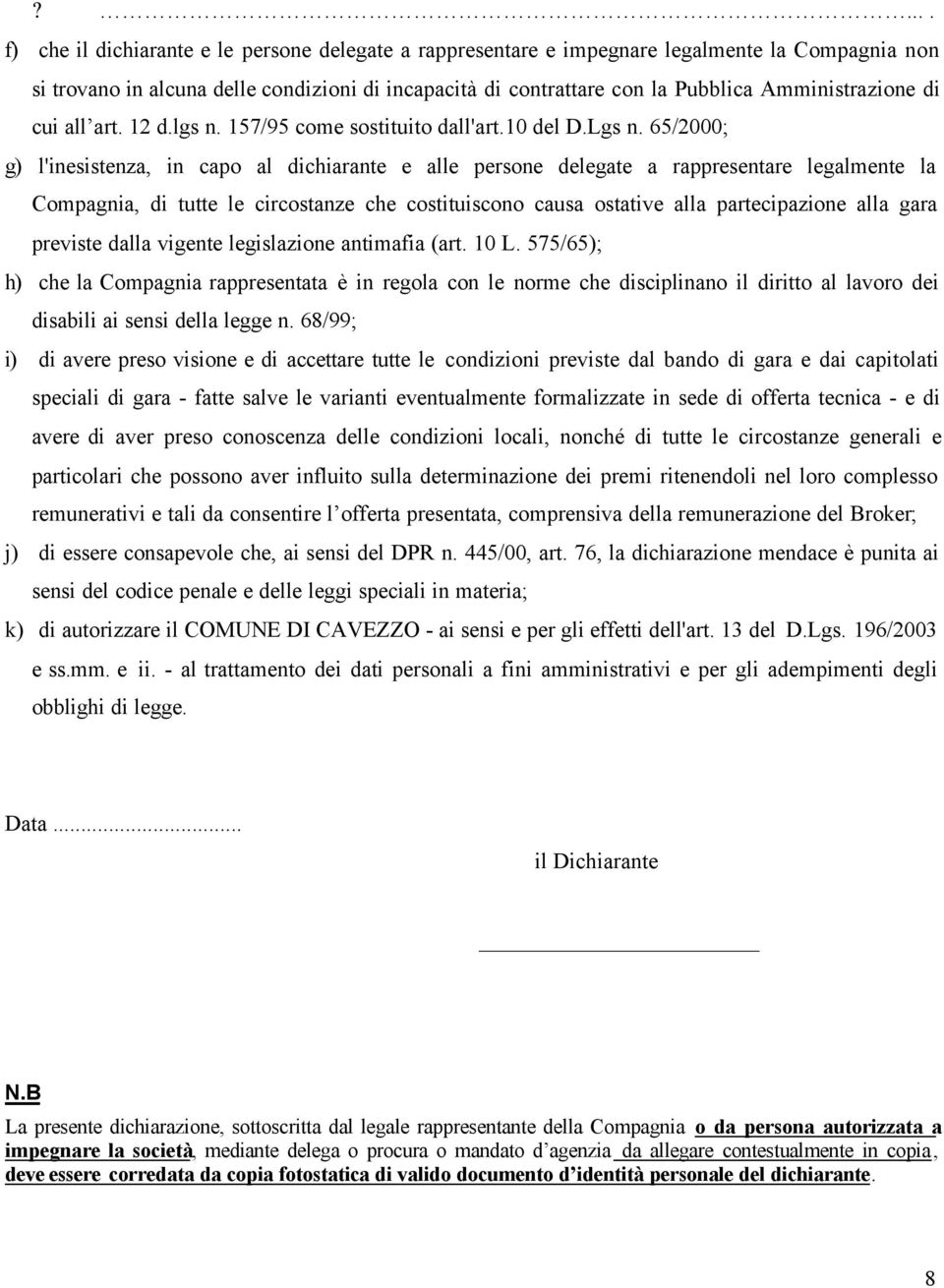 65/2000; g) l'inesistenza, in capo al dichiarante e alle persone delegate a rappresentare legalmente la Compagnia, di tutte le circostanze che costituiscono causa ostative alla partecipazione alla