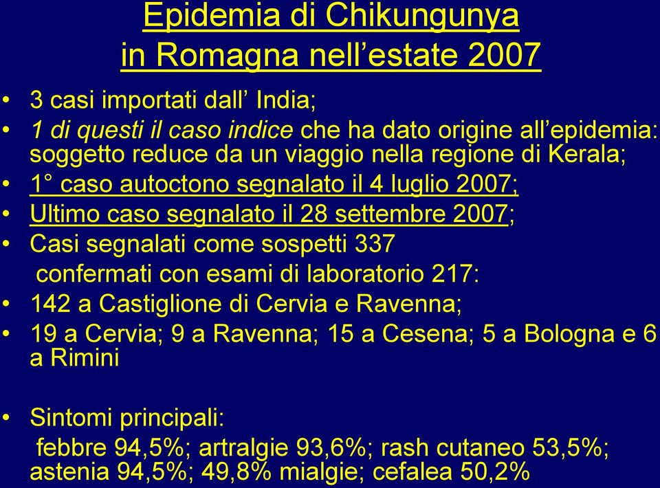 Casi segnalati come sospetti 337 confermati con esami di laboratorio 217: 142 a Castiglione di Cervia e Ravenna; 19 a Cervia; 9 a Ravenna; 15 a
