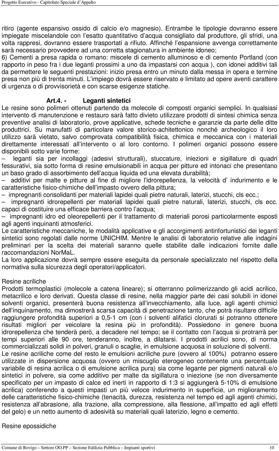 Affinché l espansione avvenga correttamente sarà necessario provvedere ad una corretta stagionatura in ambiente idoneo; 6) Cementi a presa rapida o romano: miscele di cemento alluminoso e di cemento