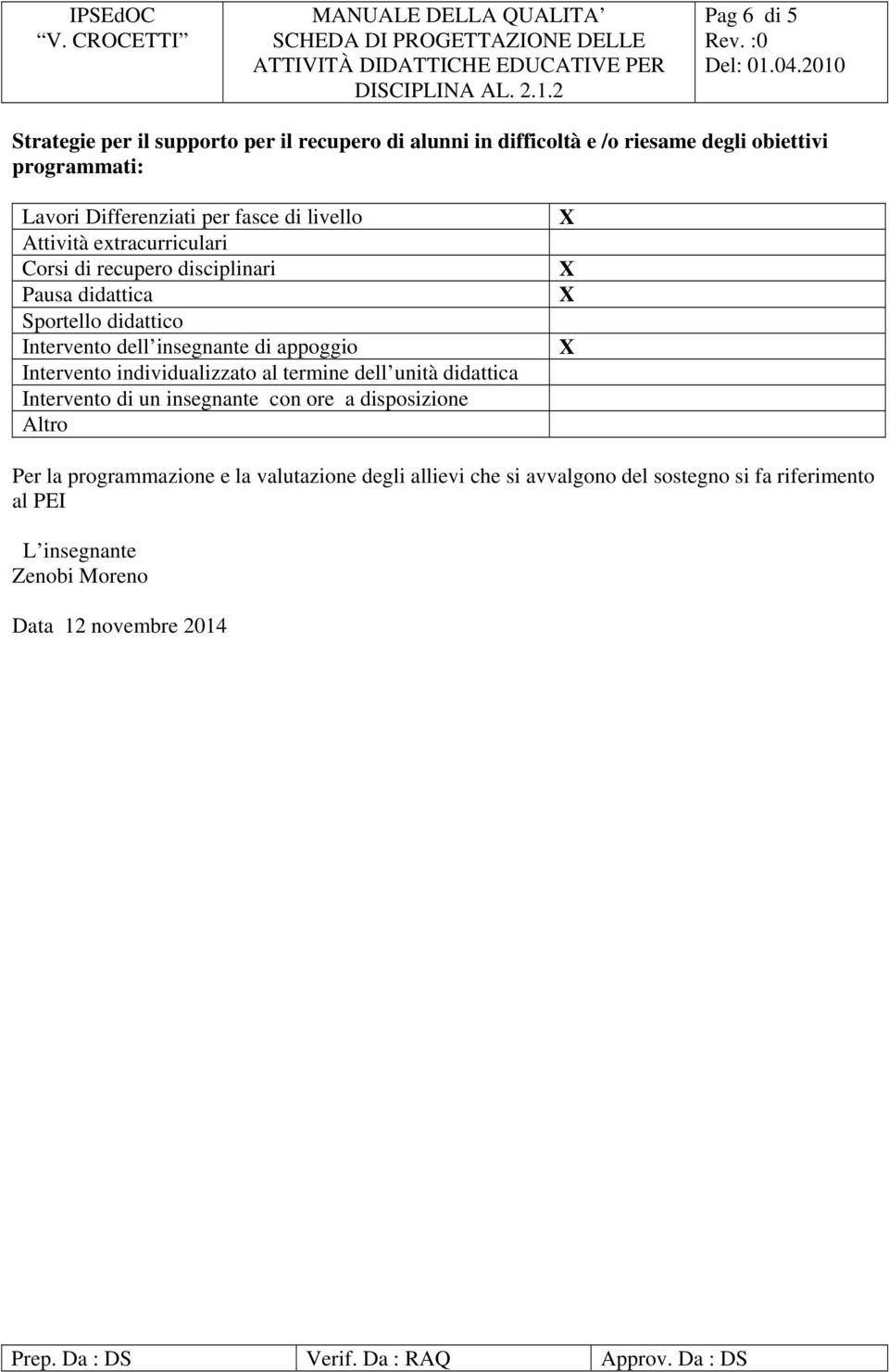 di appoggio Intervento individualizzato al termine dell unità didattica Intervento di un insegnante con ore a disposizione Altro Per la