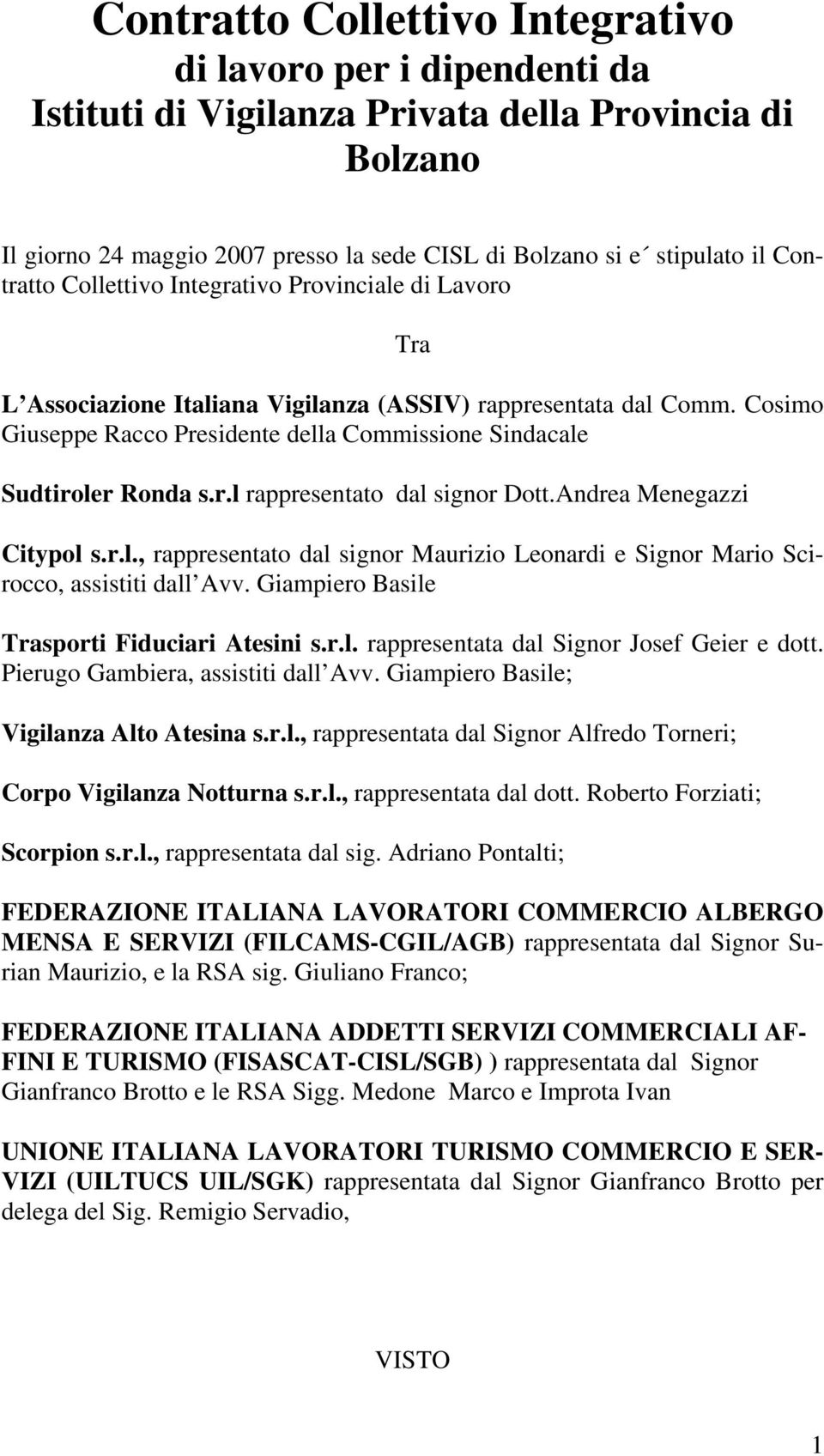 Cosimo Giuseppe Racco Presidente della Commissione Sindacale Sudtiroler Ronda s.r.l rappresentato dal signor Dott.Andrea Menegazzi Citypol s.r.l., rappresentato dal signor Maurizio Leonardi e Signor Mario Scirocco, assistiti dall Avv.