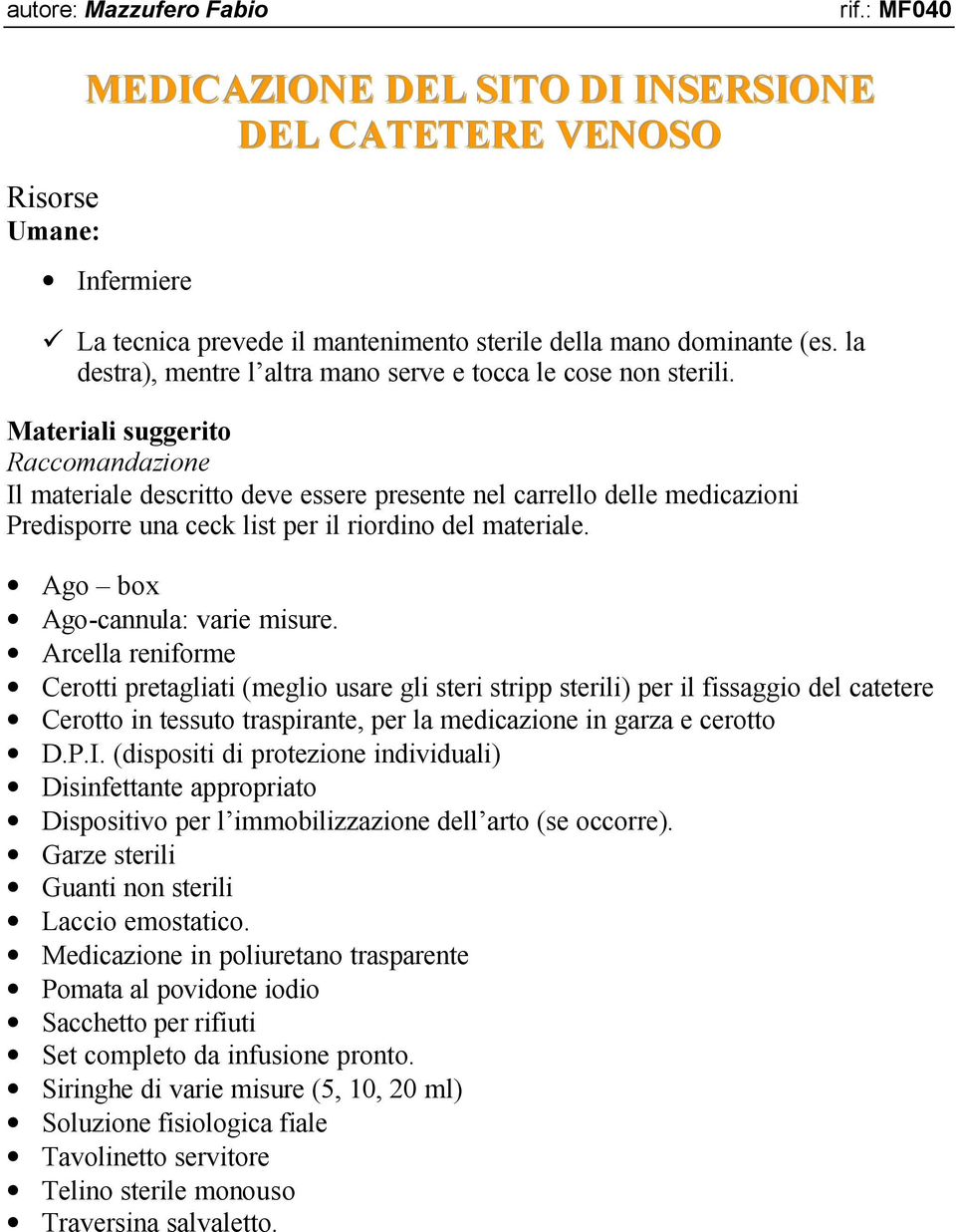 Materiali suggerito Raccomandazione Il materiale descritto deve essere presente nel carrello delle medicazioni Predisporre una ceck list per il riordino del materiale.