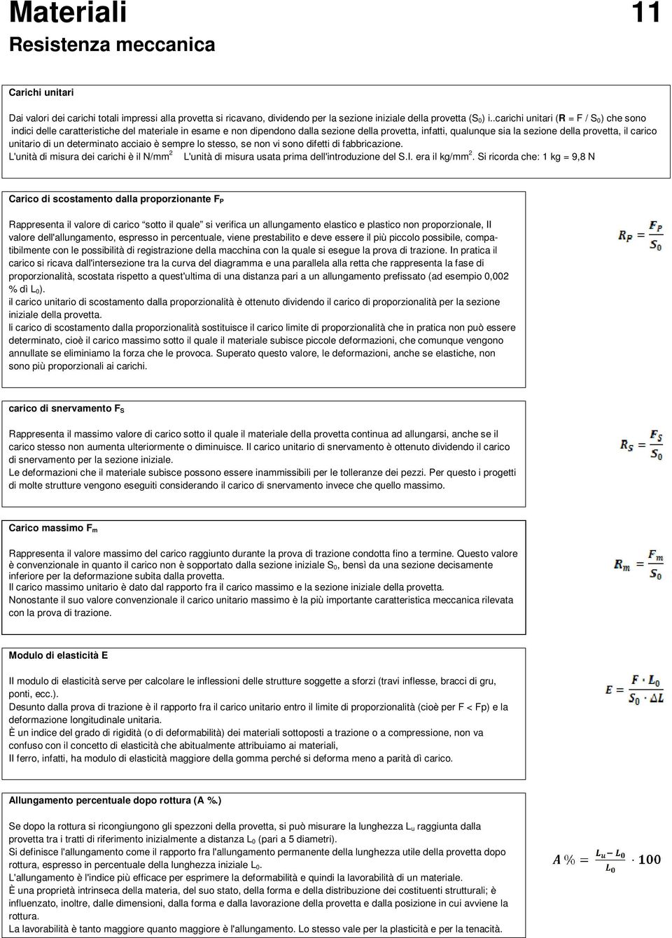 unitario di un determinato acciaio è sempre lo stesso, se non vi sono difetti di fabbricazione. L'unità di misura dei carichi è il N/mm 2 L'unità di misura usata prima dell'introduzione del S.I.