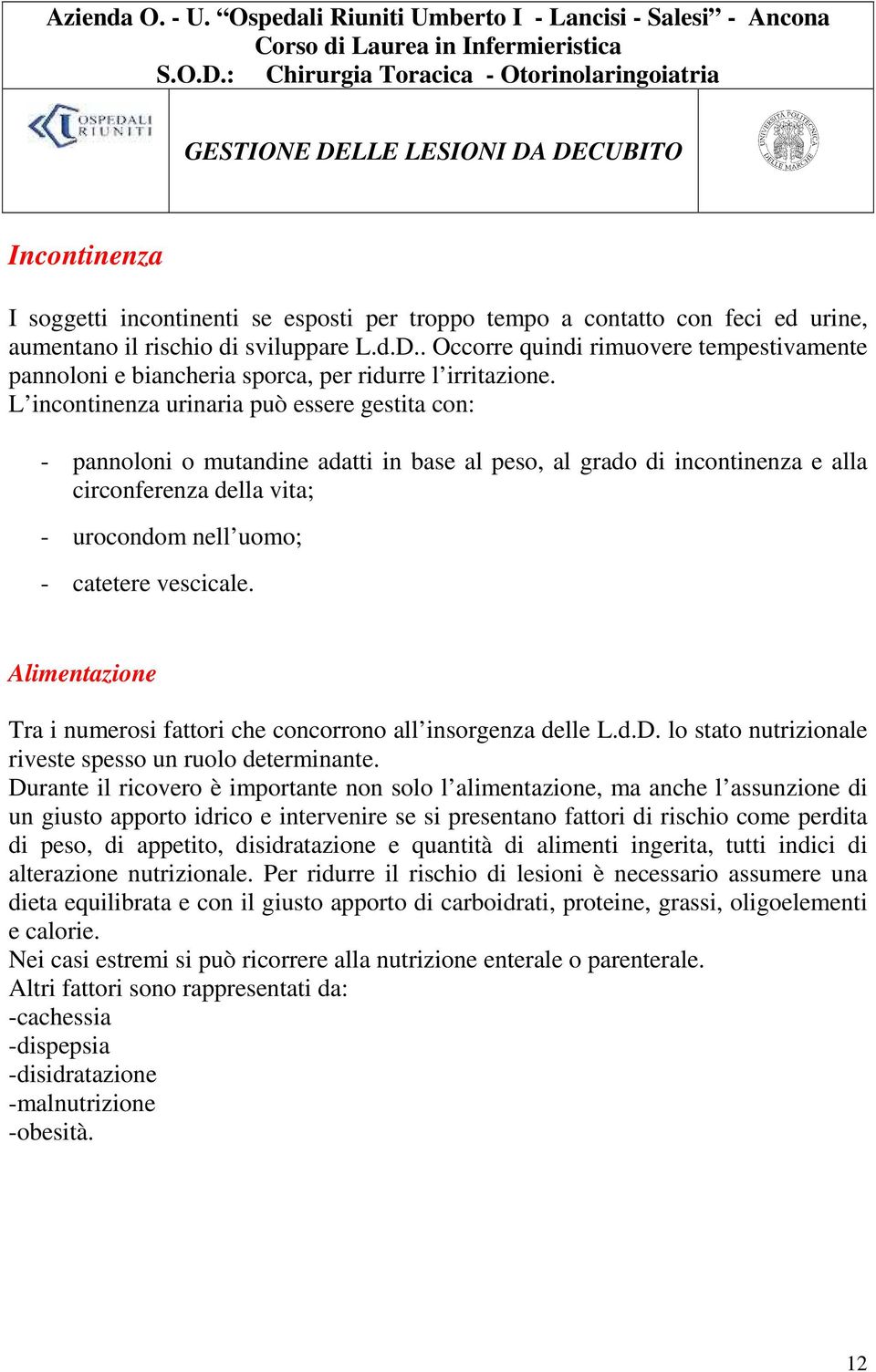 L incontinenza urinaria può essere gestita con: - pannoloni o mutandine adatti in base al peso, al grado di incontinenza e alla circonferenza della vita; - urocondom nell uomo; - catetere vescicale.