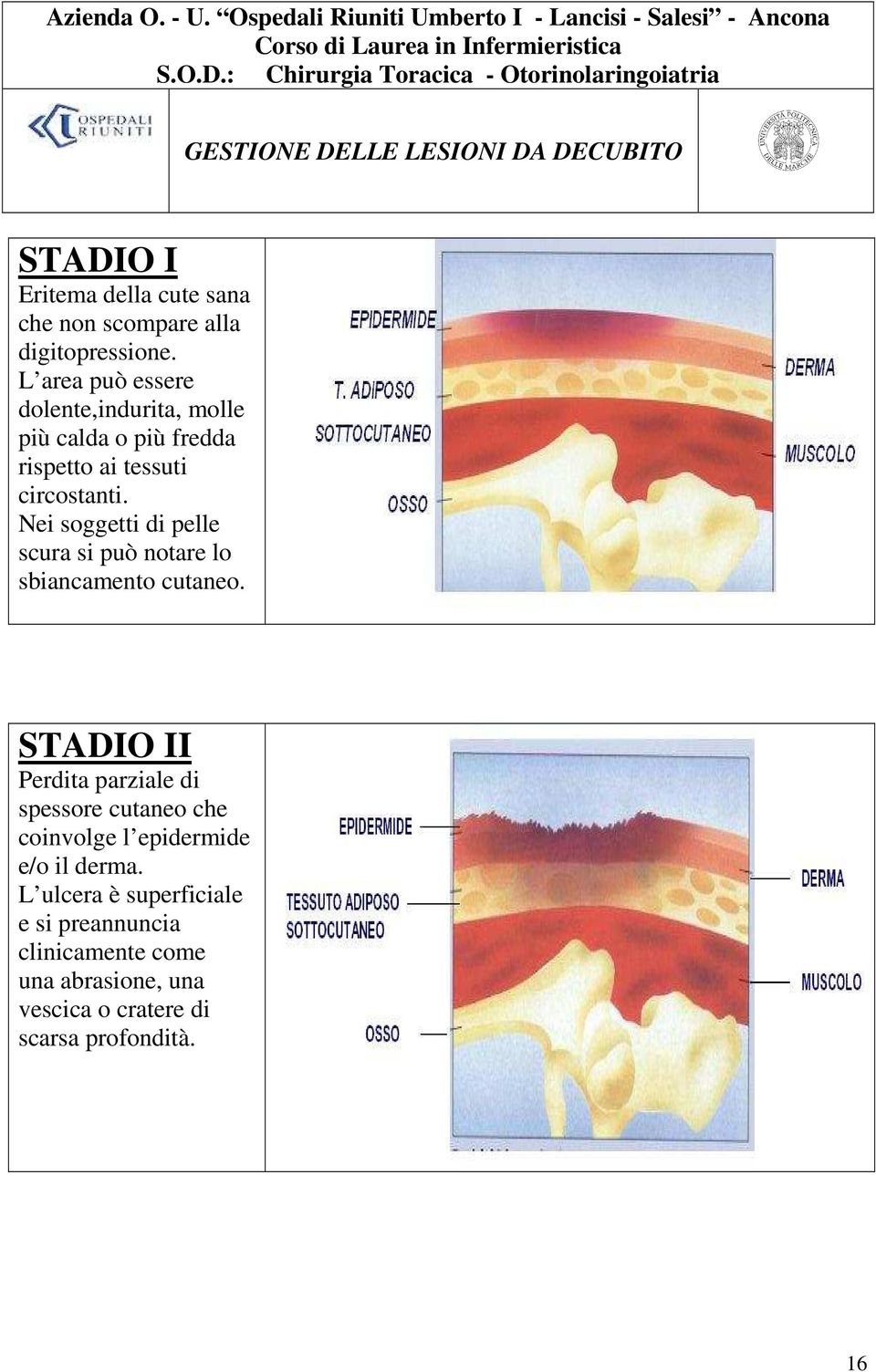 Nei soggetti di pelle scura si può notare lo sbiancamento cutaneo.