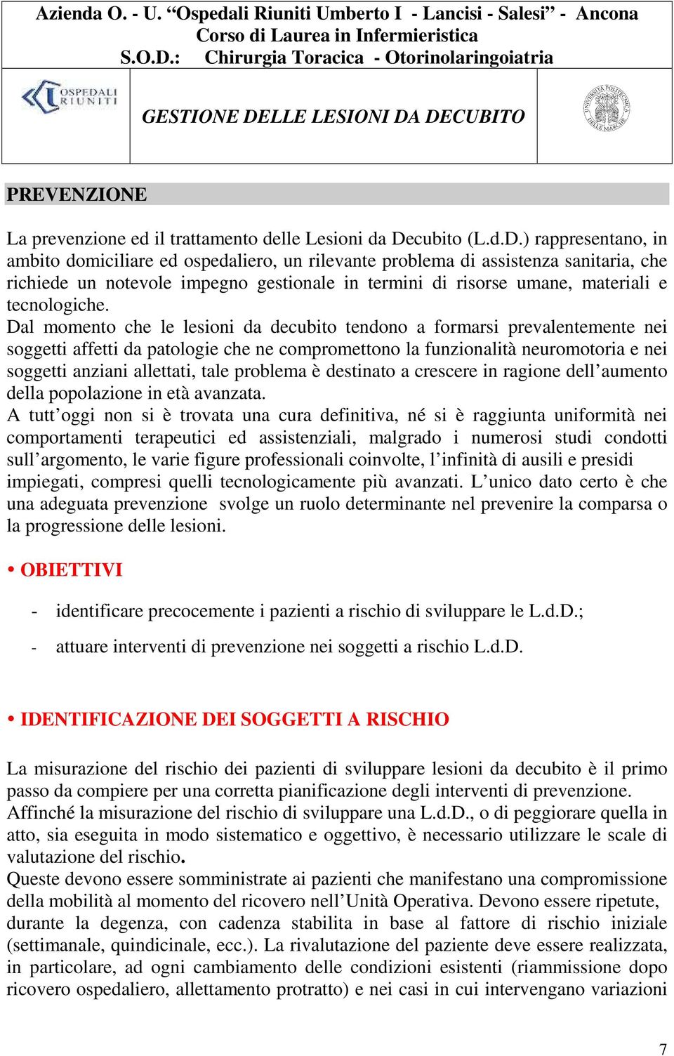 ) rappresentano, in ambito domiciliare ed ospedaliero, un rilevante problema di assistenza sanitaria, che richiede un notevole impegno gestionale in termini di risorse umane, materiali e tecnologiche.