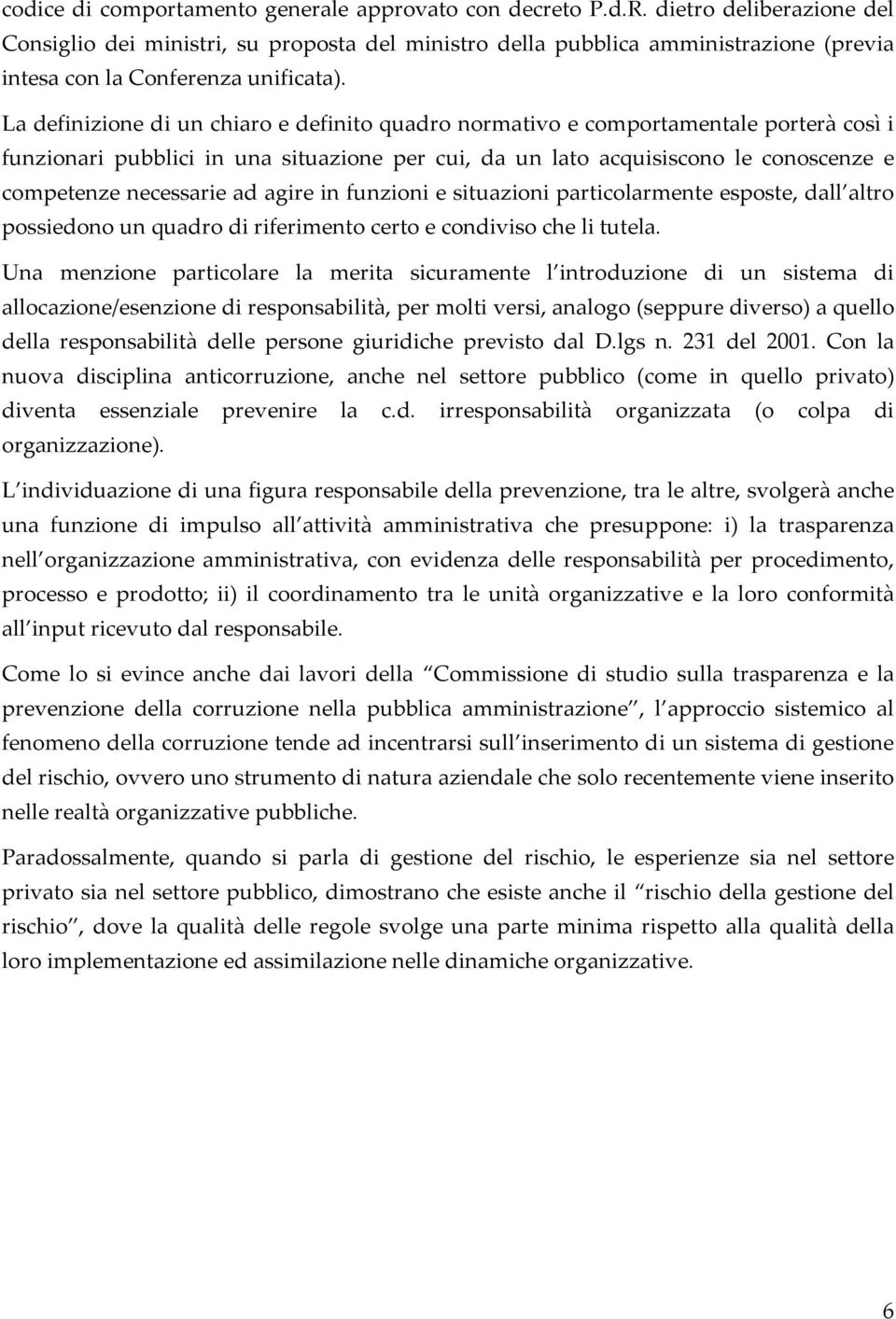 La definizione di un chiaro e definito quadro normativo e comportamentale porterà così i funzionari pubblici in una situazione per cui, da un lato acquisiscono le conoscenze e competenze necessarie