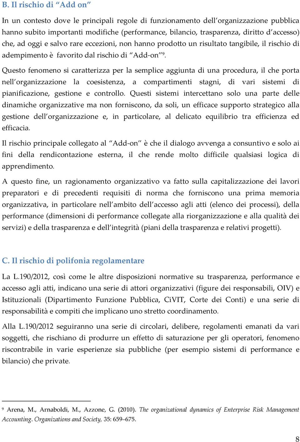 Questo fenomeno si caratterizza per la semplice aggiunta di una procedura, il che porta nell organizzazione la coesistenza, a compartimenti stagni, di vari sistemi di pianificazione, gestione e