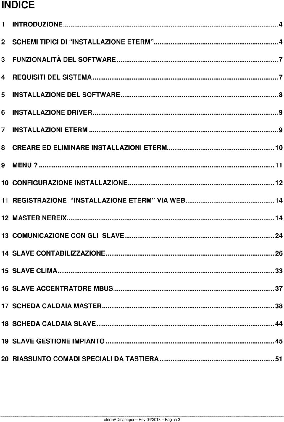 .. 12 11 REGISTRAZIONE INSTALLAZIONE ETERM VIA WEB... 14 12 MASTER NEREIX... 14 13 COMUNICAZIONE CON GLI SLAVE... 24 14 SLAVE CONTABILIZZAZIONE... 26 15 SLAVE CLIMA.