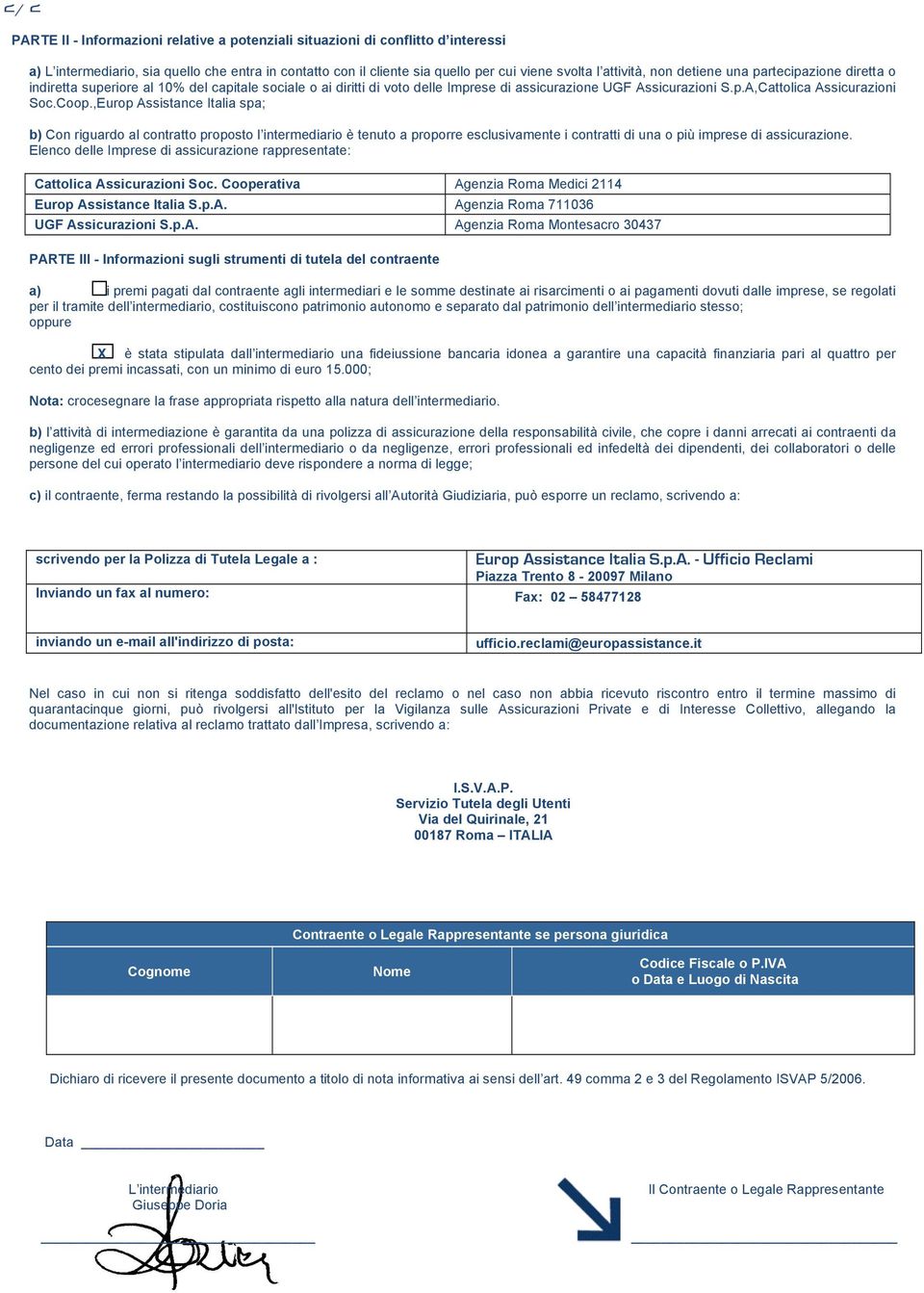 ,Europ Assistance Italia spa; b) Con riguardo al contratto proposto l intermediario è tenuto a proporre esclusivamente i contratti di una o più imprese di assicurazione.