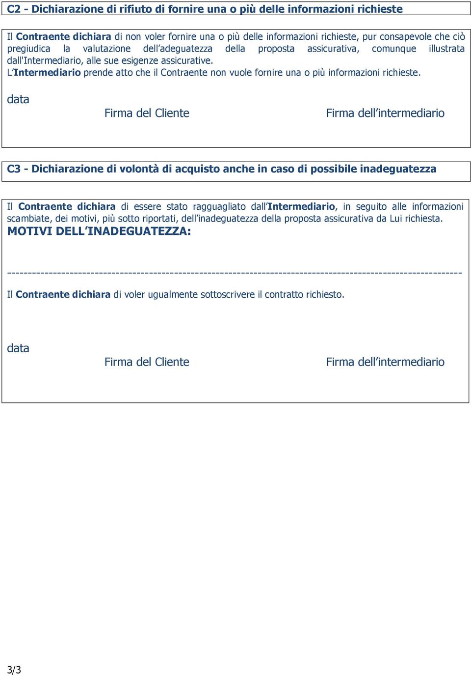 L Intermediario prende atto che il Contraente non vuole fornire una o più informazioni richieste.