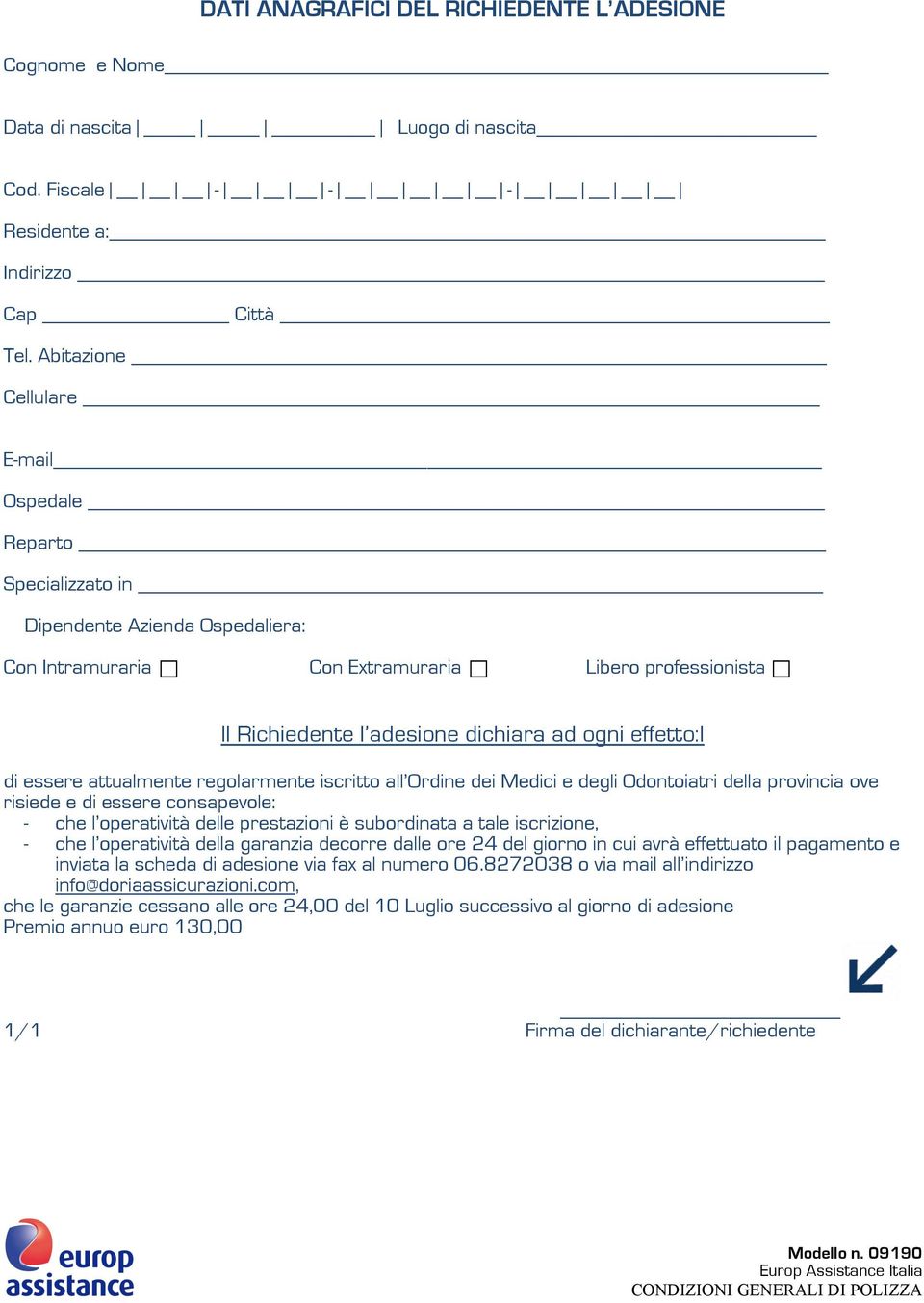 effetto:i di essere attualmente regolarmente iscritto all Ordine dei Medici e degli Odontoiatri della provincia ove risiede e di essere consapevole: - che l operatività delle prestazioni è