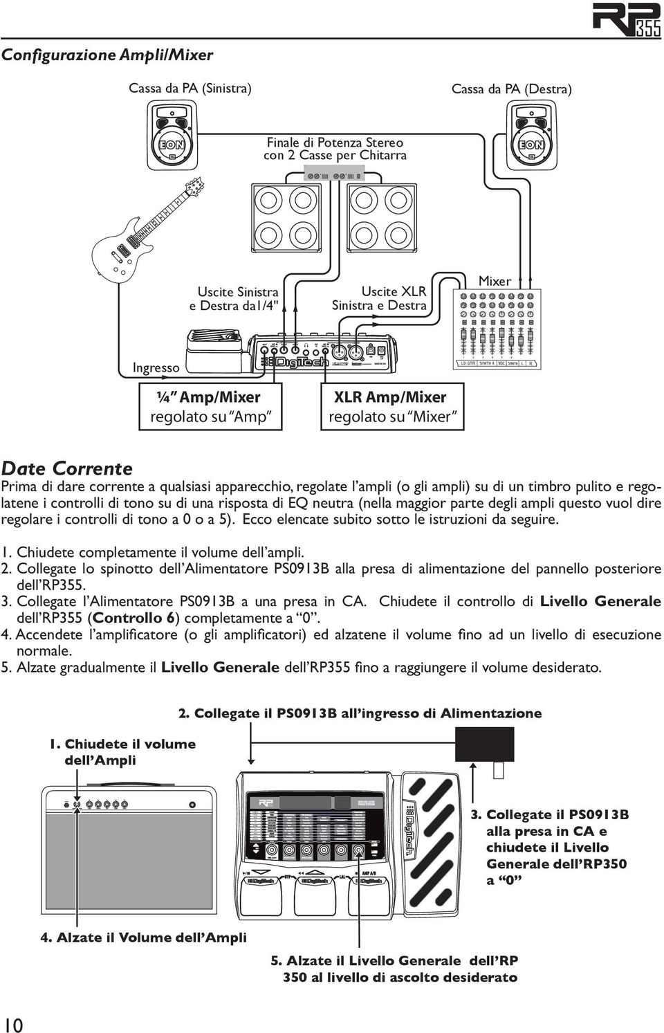 controlli di tono su di una risposta di EQ neutra (nella maggior parte degli ampli questo vuol dire regolare i controlli di tono a 0 o a 5). Ecco elencate subito sotto le istruzioni da seguire. 1.