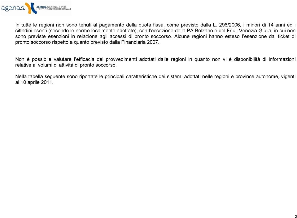 relazione agli accessi di pronto soccorso. Alcune regioni hanno esteso l esenzione dal ticket di pronto soccorso rispetto a quanto previsto dalla Finanziaria 2007.