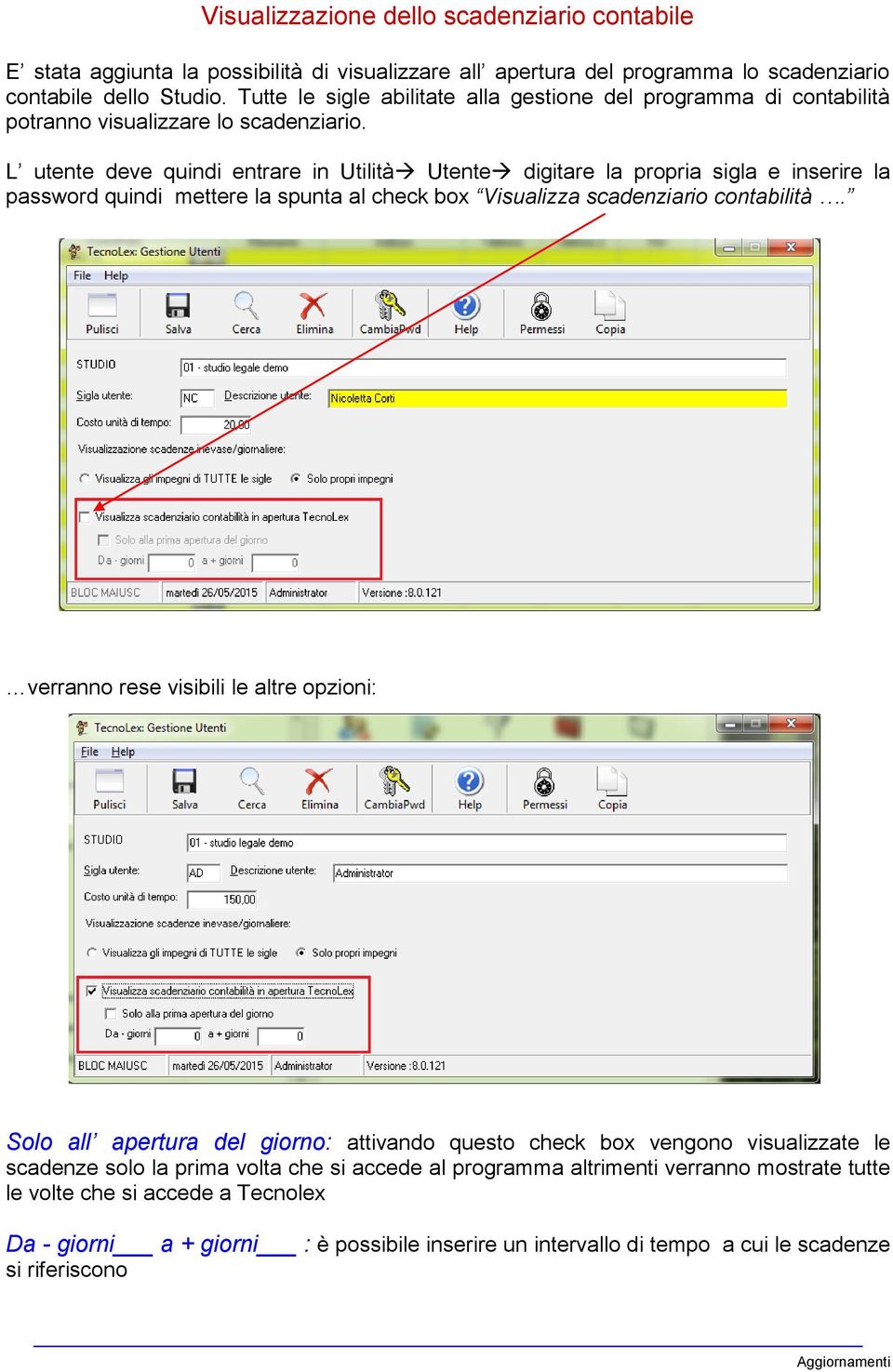 L utente deve quindi entrare in Utilità Utente digitare la propria sigla e inserire la password quindi mettere la spunta al check box Visualizza scadenziario contabilità.