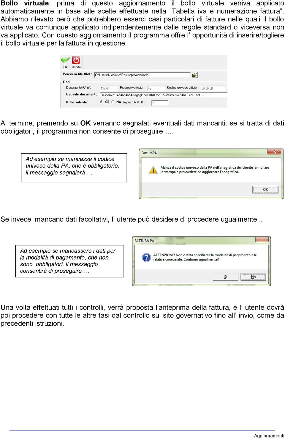 Con questo aggiornamento il programma offre l opportunità di inserire/togliere il bollo virtuale per la fattura in questione.