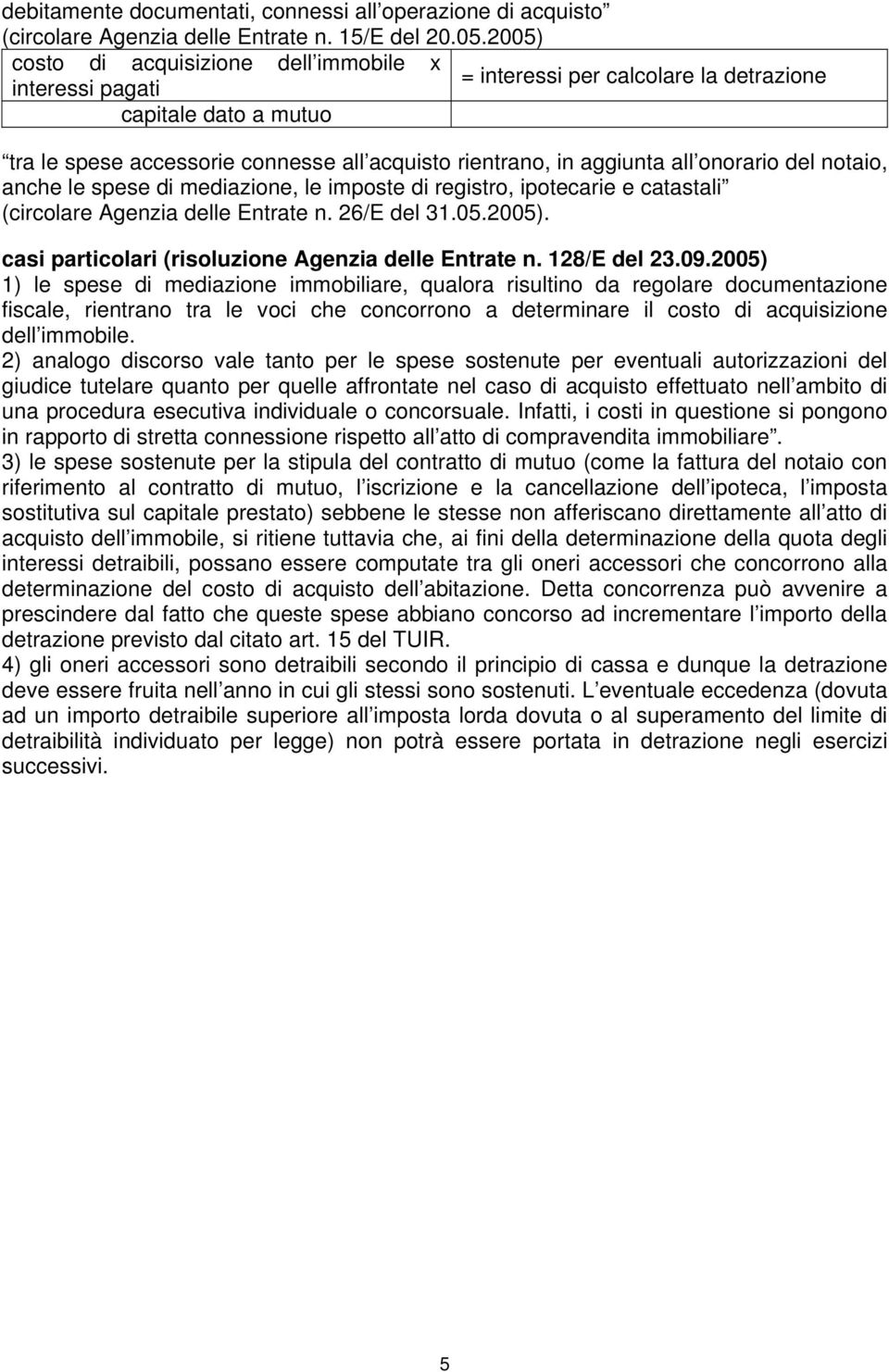 onorario del notaio, anche le spese di mediazione, le imposte di registro, ipotecarie e catastali (circolare Agenzia delle Entrate n. 26/E del 31.05.2005).