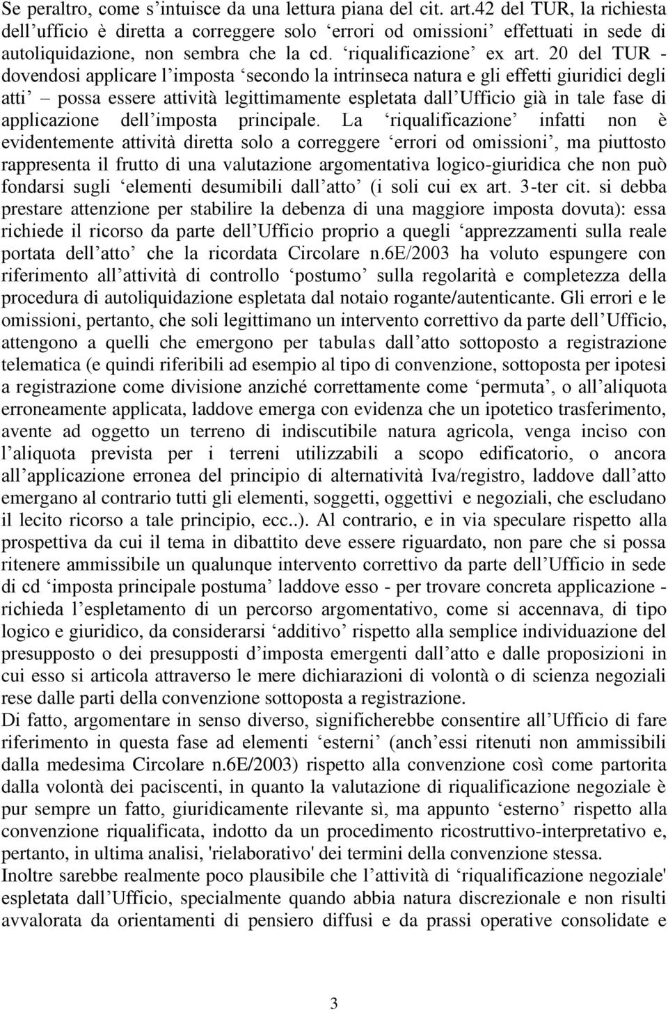 20 del TUR - dovendosi applicare l imposta secondo la intrinseca natura e gli effetti giuridici degli atti possa essere attività legittimamente espletata dall Ufficio già in tale fase di applicazione