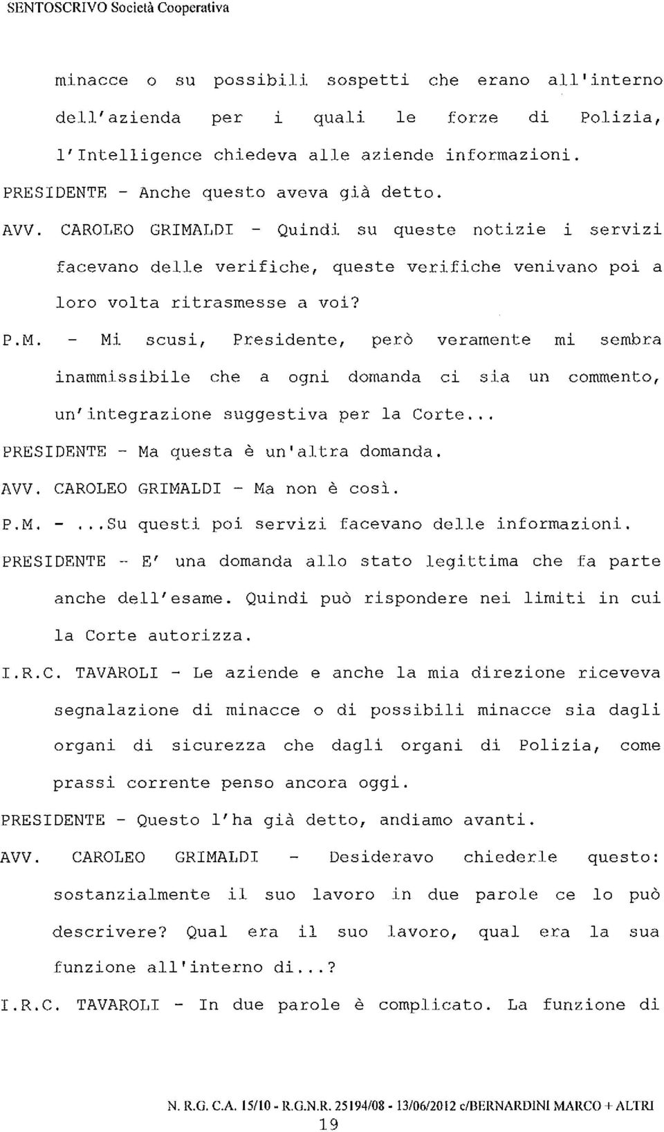 LDI Quindi su queste notizie i servizi facevano delle verifiche, queste verifiche venivano poi a loro volta ritrasmesse a voi? P.M.