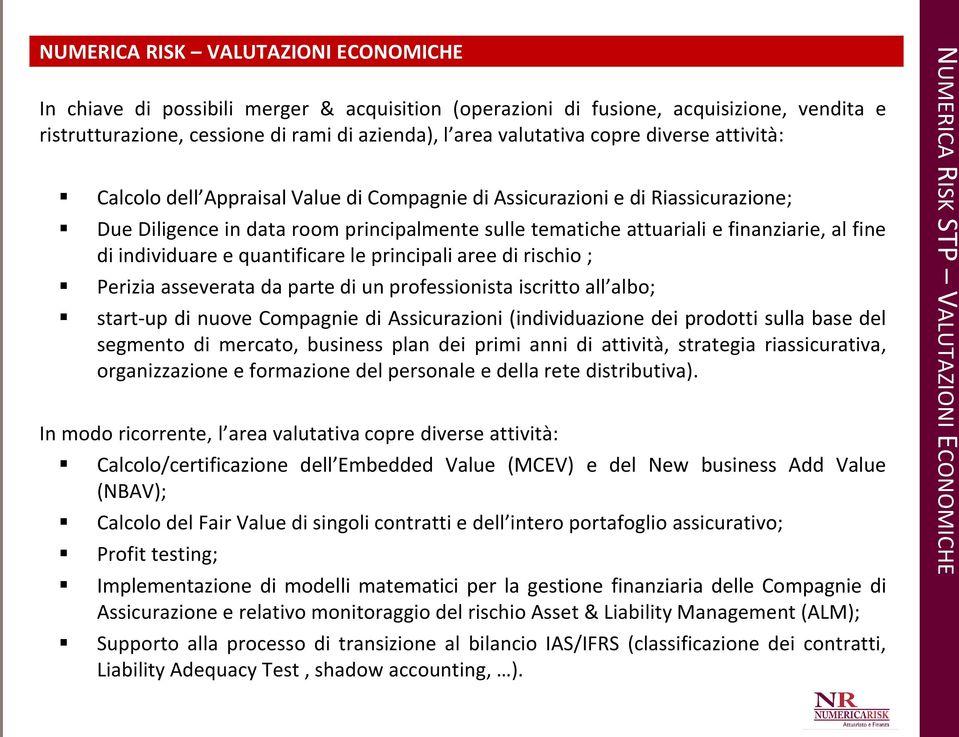 individuare e quantificare le principali aree di rischio ; Perizia asseverata da parte di un professionista iscritto all albo; start-up di nuove Compagnie di Assicurazioni (individuazione dei