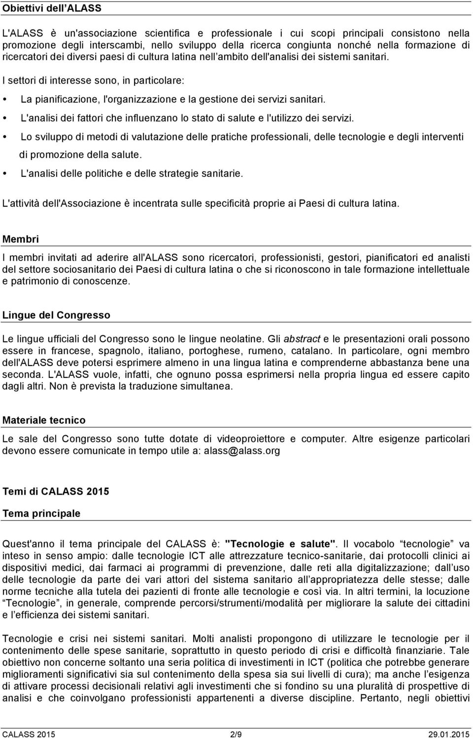 I settori di interesse sono, in particolare: La pianificazione, l'organizzazione e la gestione dei servizi sanitari. L'analisi dei fattori che influenzano lo stato di salute e l'utilizzo dei servizi.