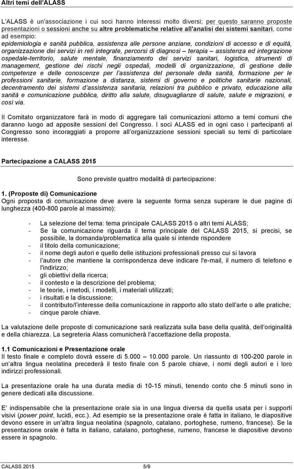 diagnosi terapia assistenza ed integrazione ospedale-territorio, salute mentale, finanziamento dei servizi sanitari, logistica, strumenti di management, gestione dei rischi negli ospedali, modelli di