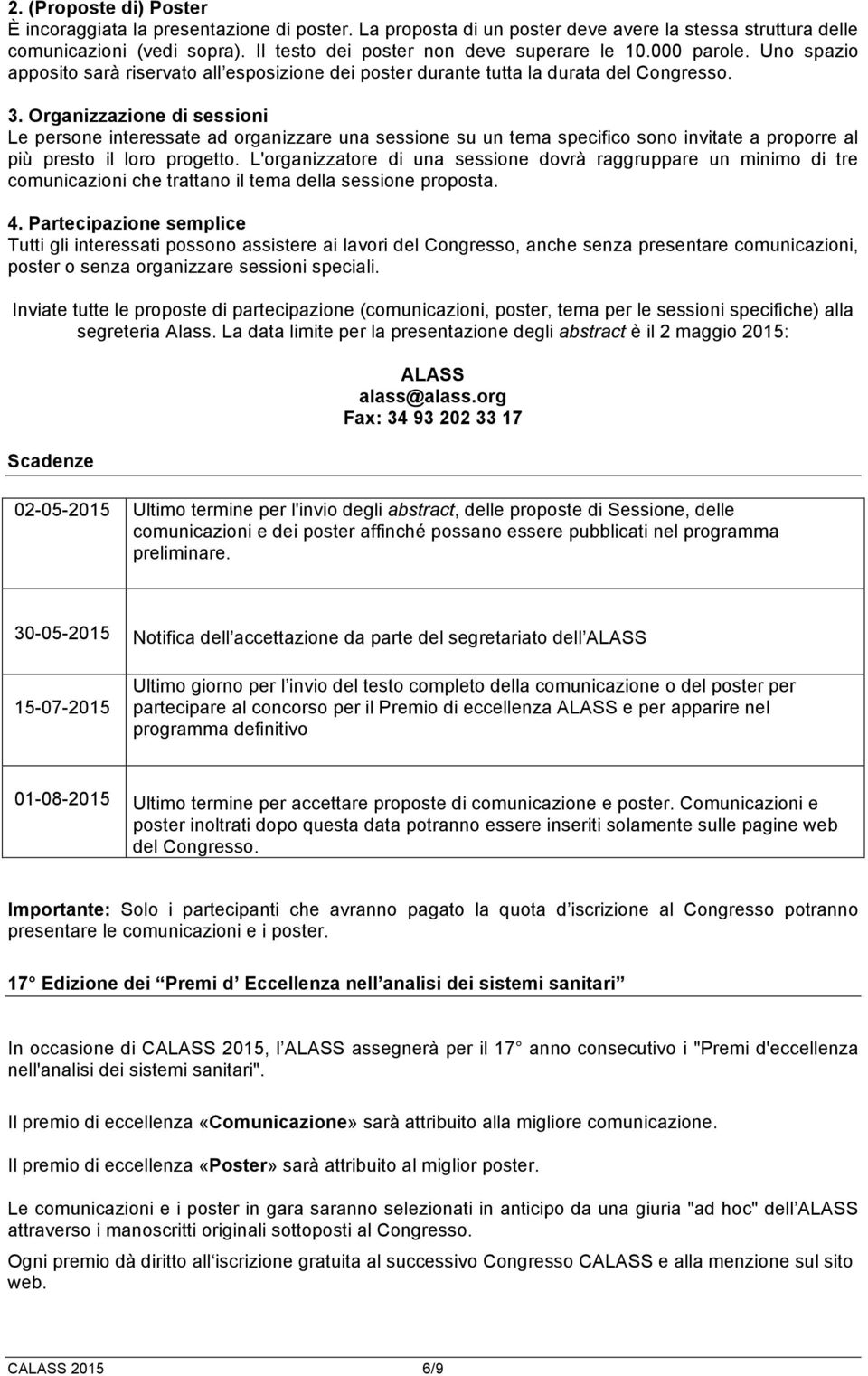 Organizzazione di sessioni Le persone interessate ad organizzare una sessione su un tema specifico sono invitate a proporre al più presto il loro progetto.