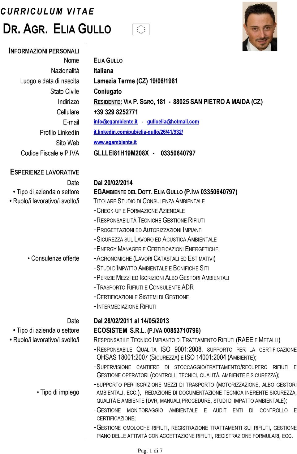 SGRÒ, 181-88025 SAN PIETRO A MAIDA (CZ) Cellulare +39 329 8252771 E-mail Profilo Linked in Sito Web info@egambiente.it - gulloelia@hotmail.com it.linkedin.com/pub/elia-gullo/26/41/932/ www.egambiente.it Codice Fiscale e P.