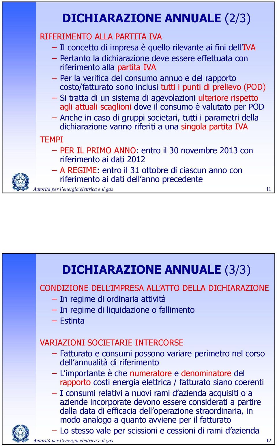 valutato per POD Anche in caso di gruppi societari, tutti i parametri della vanno riferiti a una singola partita IVA TEMPI PER IL PRIMO ANNO: entro il 30 novembre 2013 con riferimento ai dati 2012 A