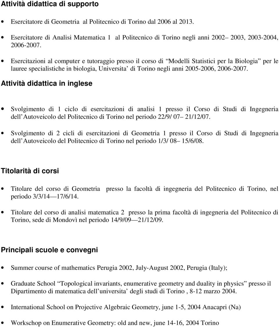 Esercitazioni al computer e tutoraggio presso il corso di Modelli Statistici per la Biologia per le lauree specialistiche in biologia, Universita di Torino negli anni 2005-2006, 2006-2007.