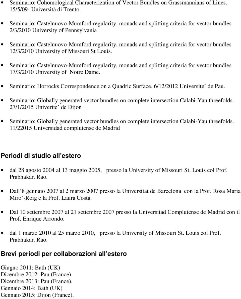criteria for vector bundles 12/3/2010 University of Missouri St Louis. Seminario: Castelnuovo-Mumford regularity, monads and splitting criteria for vector bundles 17/3/2010 University of Notre Dame.
