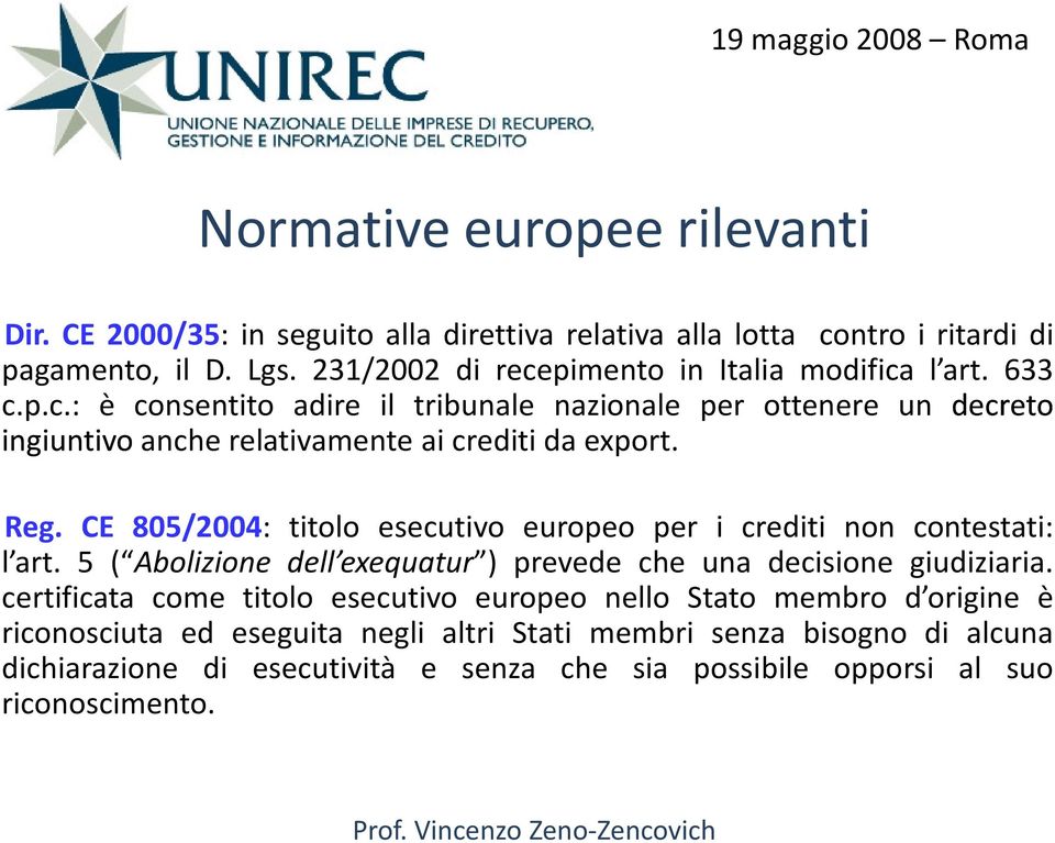 Reg. CE 805/2004: titolo esecutivo europeo per i crediti non contestati: l art. 5 ( Abolizione dell exequatur ) prevede che una decisione giudiziaria.