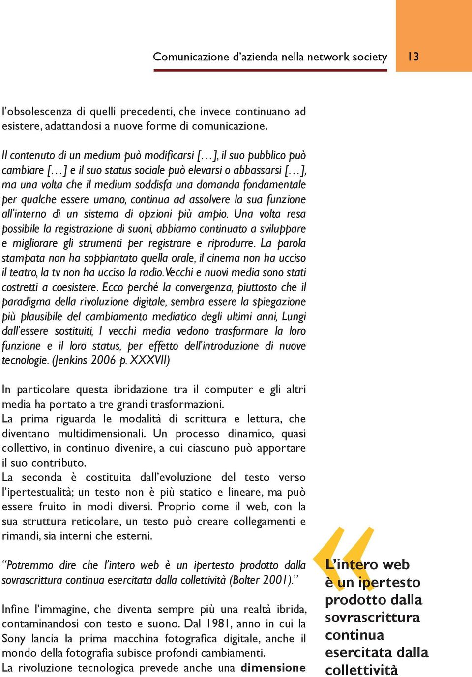 qualche essere umano, continua ad assolvere la sua funzione all interno di un sistema di opzioni più ampio.