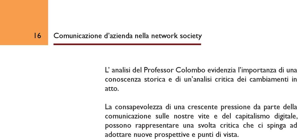 La consapevolezza di una crescente pressione da parte della comunicazione sulle nostre vite e del