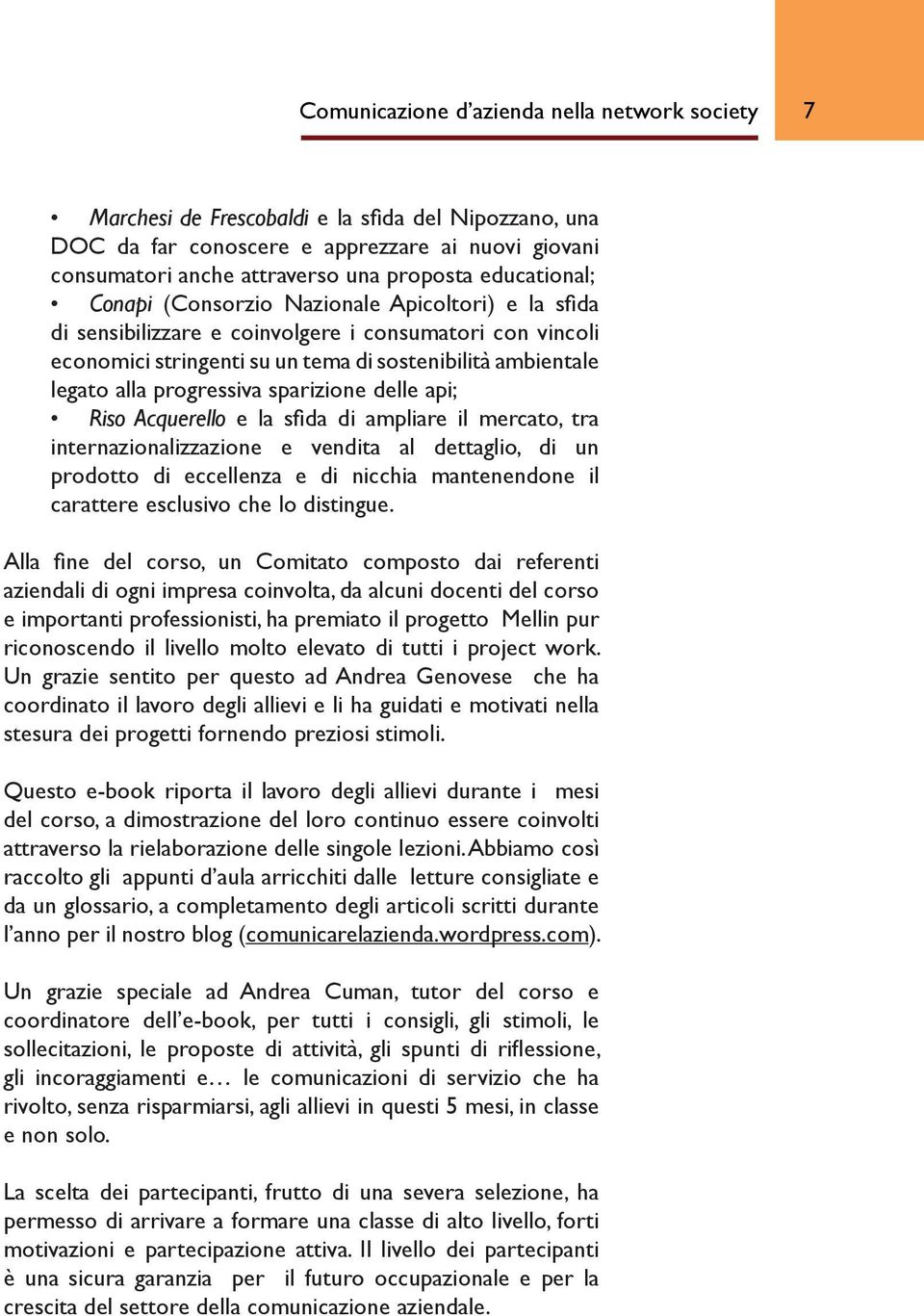 progressiva sparizione delle api; Riso Acquerello e la sfida di ampliare il mercato, tra internazionalizzazione e vendita al dettaglio, di un prodotto di eccellenza e di nicchia mantenendone il